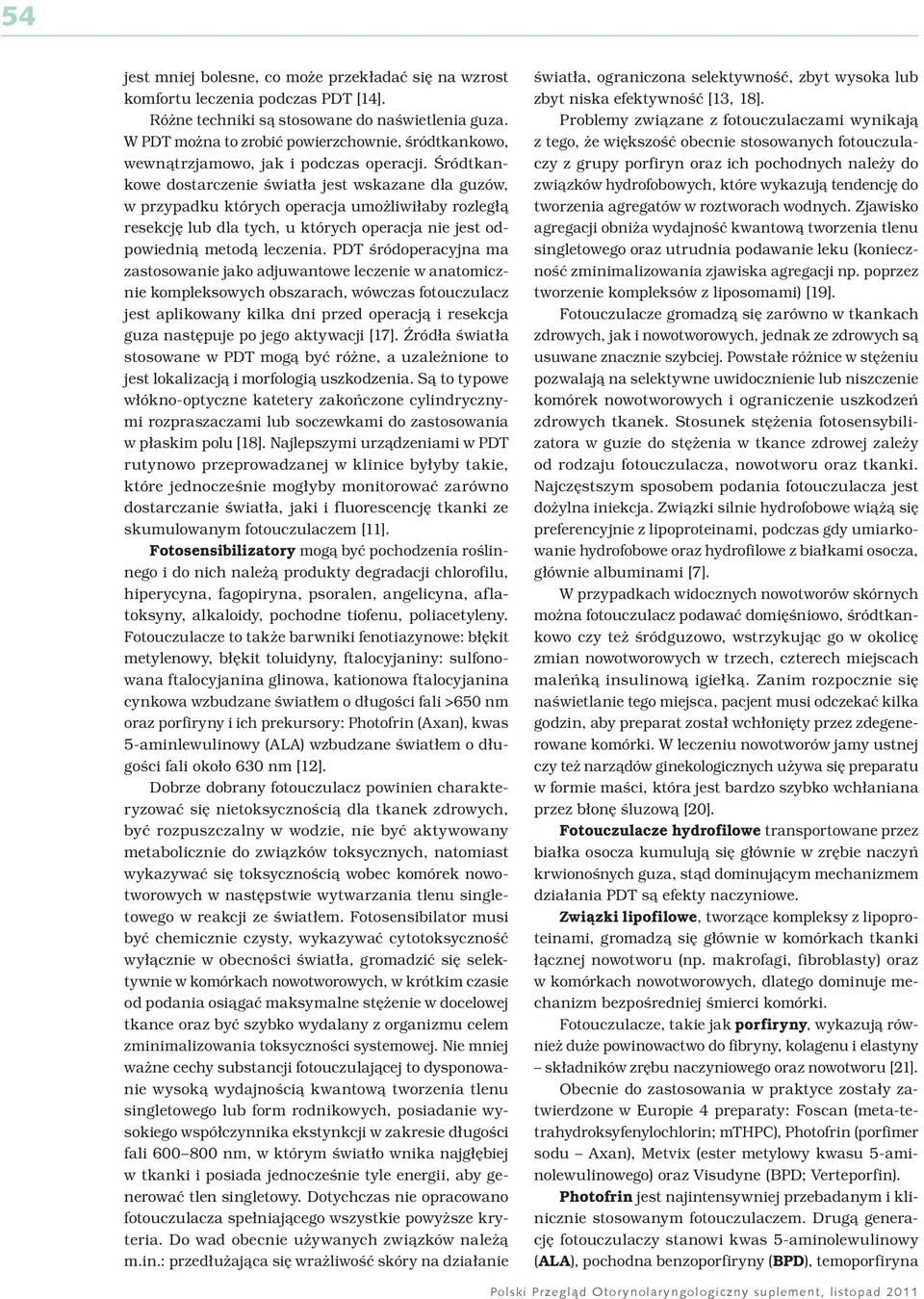 Śródtkankowe dostarczenie światła jest wskazane dla guzów, w przypadku których operacja umożliwiłaby rozległą resekcję lub dla tych, u których operacja nie jest odpowiednią metodą leczenia.