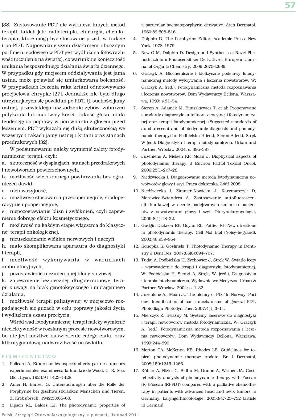 W przypadku gdy miejscem oddziaływania jest jama ustna, może pojawiać się umiarkowana bolesność. W przypadkach leczenia raka krtani odnotowywano przejściową chrypkę [27].