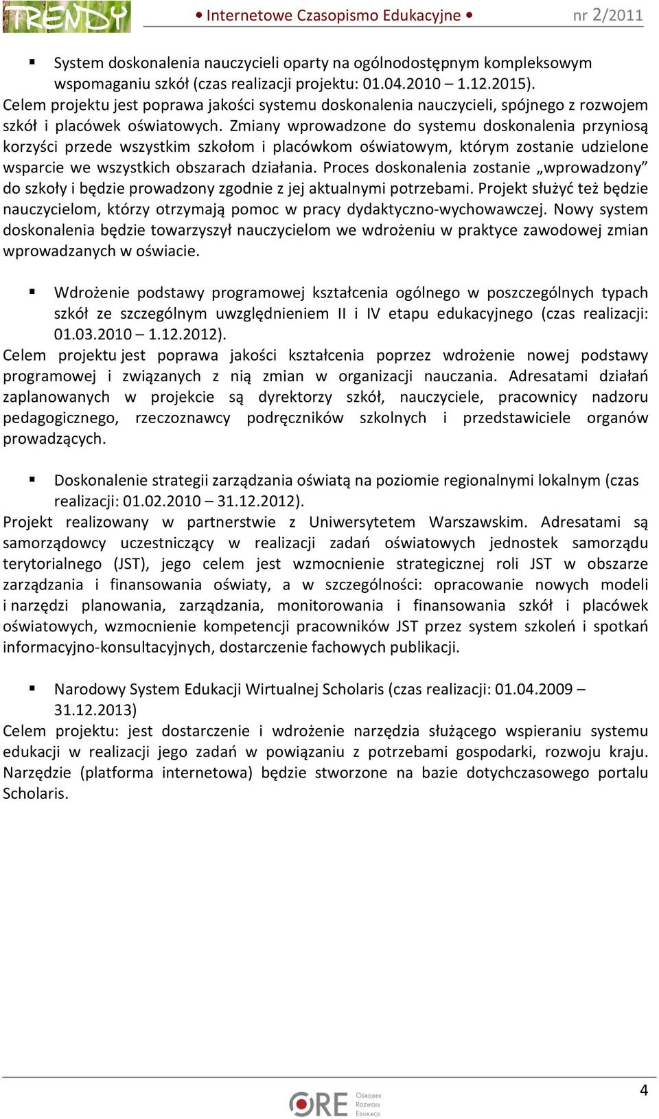 Zmiany wprowadzone do systemu doskonalenia przyniosą korzyści przede wszystkim szkołom i placówkom oświatowym, którym zostanie udzielone wsparcie we wszystkich obszarach działania.