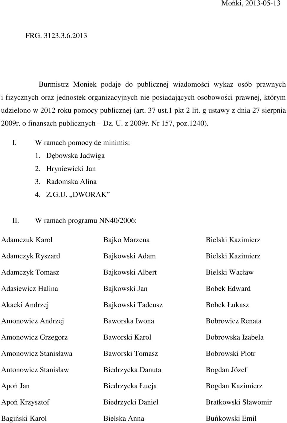 publicznej (art. 37 ust.1 pkt 2 lit. g ustawy z dnia 27 sierpnia 2009r. o finansach publicznych Dz. U. z 2009r. Nr 157, poz.1240). I. W ramach pomocy de minimis: 1. Dębowska Jadwiga 2.