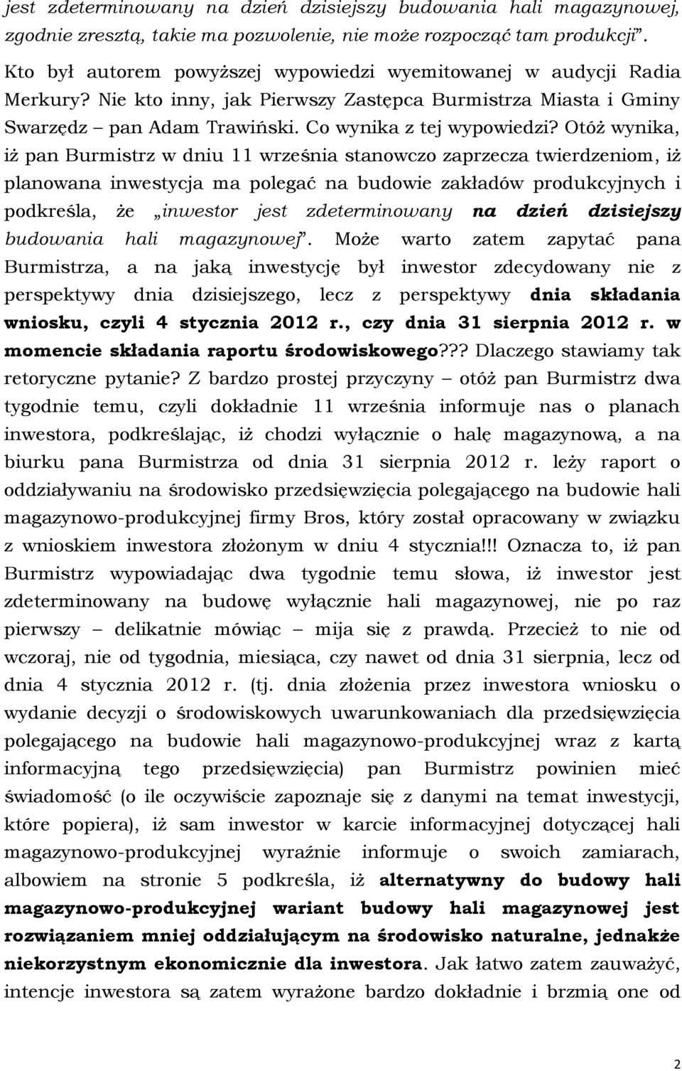 Otóż wynika, iż pan Burmistrz w dniu 11 września stanowczo zaprzecza twierdzeniom, iż planowana inwestycja ma polegać na budowie zakładów produkcyjnych i podkreśla, że inwestor jest zdeterminowany na