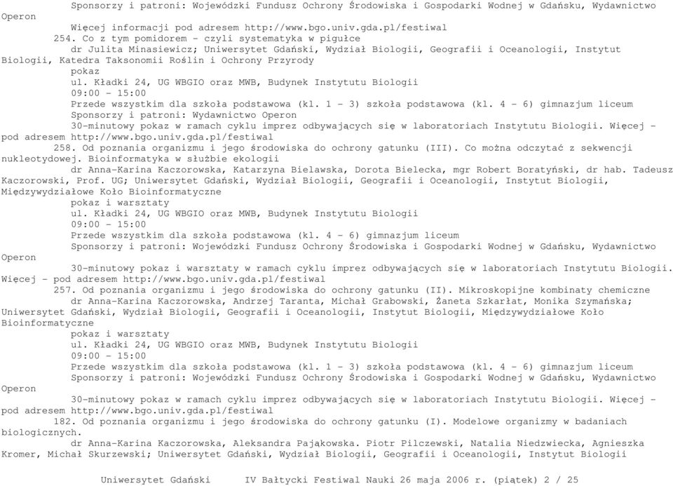 pokaz ul. Kładki 24, UG WBGIO oraz MWB, Budynek Instytutu Biologii 09:00-15:00 Przede wszystkim dla szkoła podstawowa (kl. 1-3) szkoła podstawowa (kl.