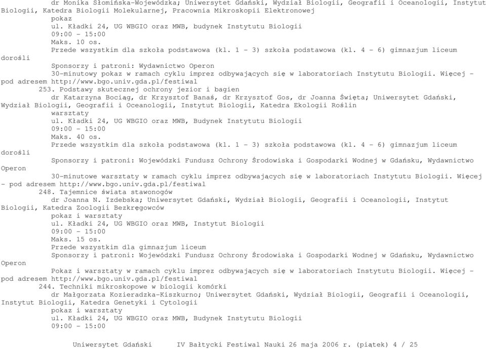 4-6) gimnazjum liceum dorośli Sponsorzy i patroni: Wydawnictwo Operon 30-minutowy pokaz w ramach cyklu imprez odbywających się w laboratoriach Instytutu Biologii. Więcej - pod adresem http://www.bgo.