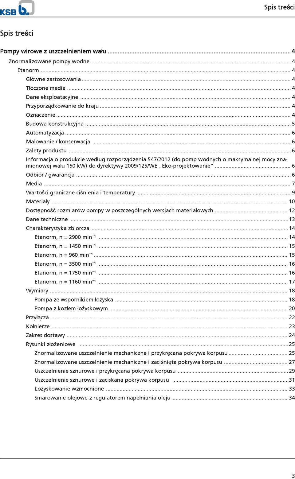 ..6 Informacja o produkcie według rozporządzenia 547/12 (do pomp wodnych o maksymalnej mocy znamionowej wału 1 kw) do dyrektywy 09/125/WE Eko-projektowanie... 6 Odbiór / gwarancja... 6 Media.