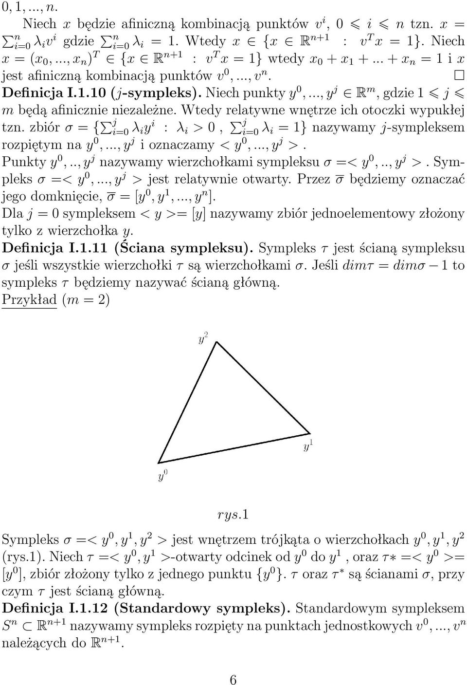 .., y j R m, gdzie 1 j m będą afinicznie niezależne. Wtedy relatywne wnętrze ich otoczki wypukłej tzn. zbiór σ = { j i=0 λ i y i : λ i > 0, j i=0 λ i = 1} nazywamy j-sympleksem rozpiętym na y 0,.