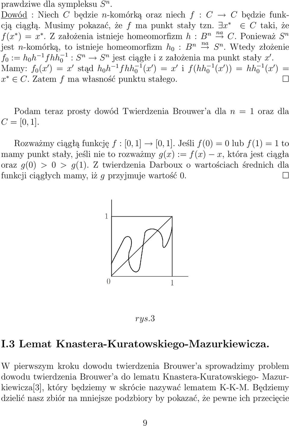 Wtedy złożenie f 0 := h 0 h 1 fhh 1 0 : S n S n jest ciągłe i z założenia ma punkt stały x. Mamy: f 0 (x ) = x stąd h 0 h 1 fhh 1 0 (x ) = x i f(hh 1 0 (x )) = hh 1 0 (x ) = x C.