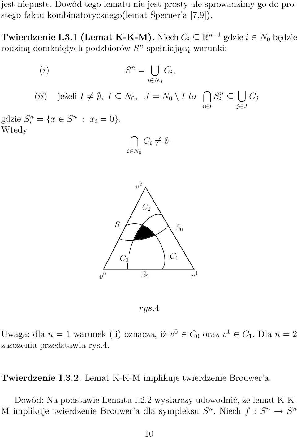 n : x i = 0}. Wtedy i N 0 C i. S n i C j j J rys.4 Uwaga: dla n = 1 warunek (ii) oznacza, iż v 0 C 0 oraz v 1 C 1. Dla n = 2 założenia przedstawia rys.4. Twierdzenie I.3.2. Lemat K-K-M implikuje twierdzenie Brouwer a.