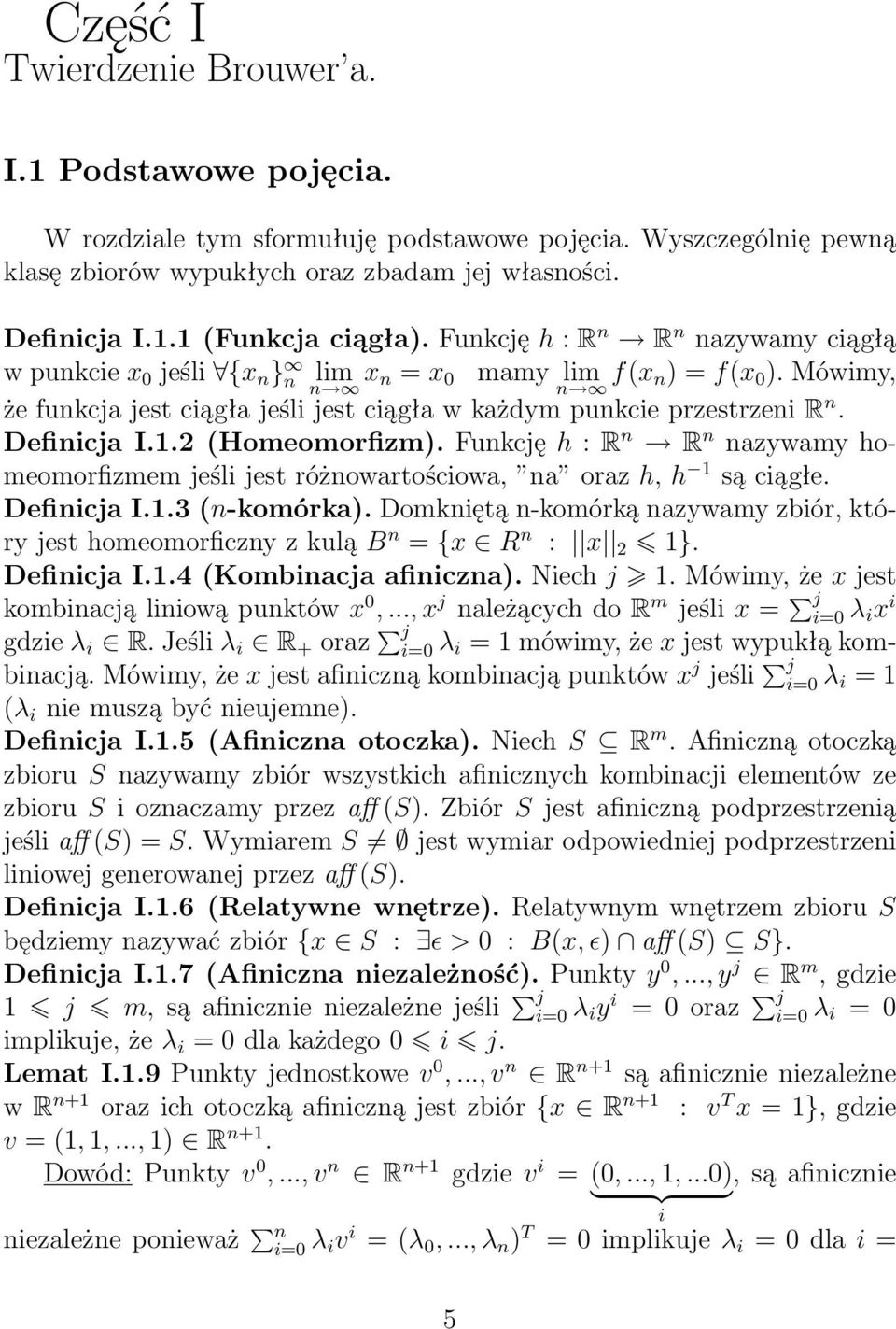 Definicja I.1.2 (Homeomorfizm). Funkcję h : R n R n nazywamy homeomorfizmem jeśli jest różnowartościowa, na oraz h, h 1 są ciągłe. Definicja I.1.3 (n-komórka).