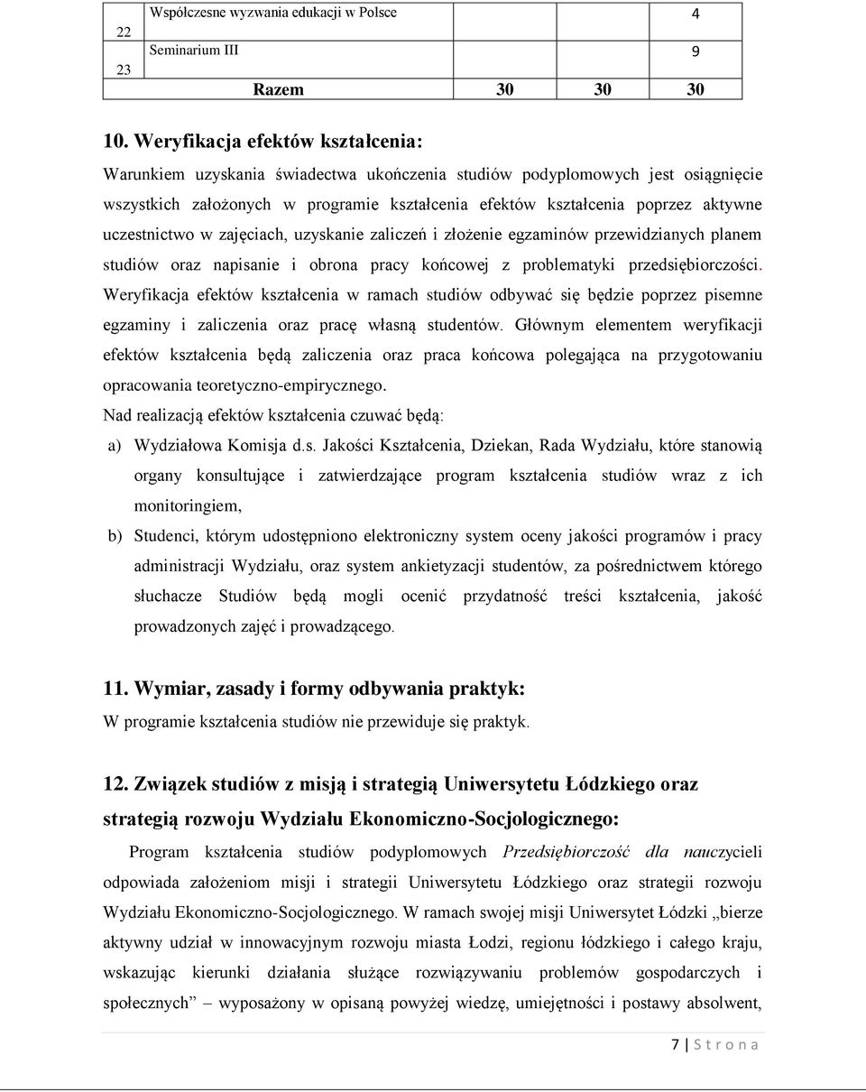 uczestnictwo w zajęciach, uzyskanie zaliczeń i złożenie egzaminów przewidzianych planem studiów oraz napisanie i obrona pracy końcowej z problematyki przedsiębiorczości.