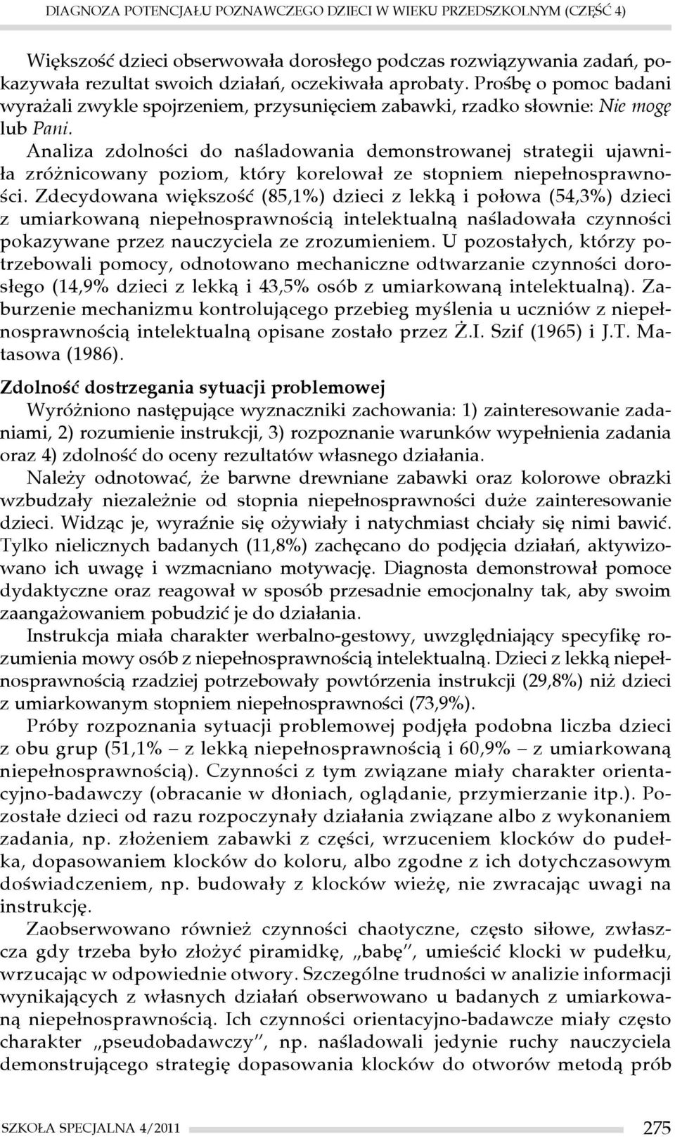 Analiza zdolności do naśladowania demonstrowanej strategii ujawniła zróżnicowany poziom, który korelował ze stopniem niepełnosprawności.