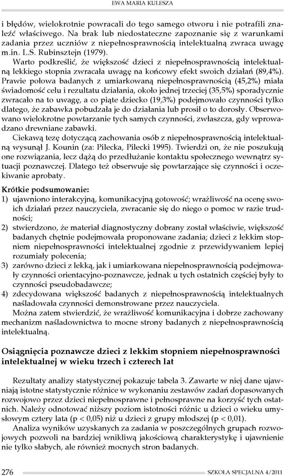 Warto podkreślić, że większość dzieci z niepełnosprawnością intelektualną lekkiego stopnia zwracała uwagę na końcowy efekt swoich działań (89,4%).