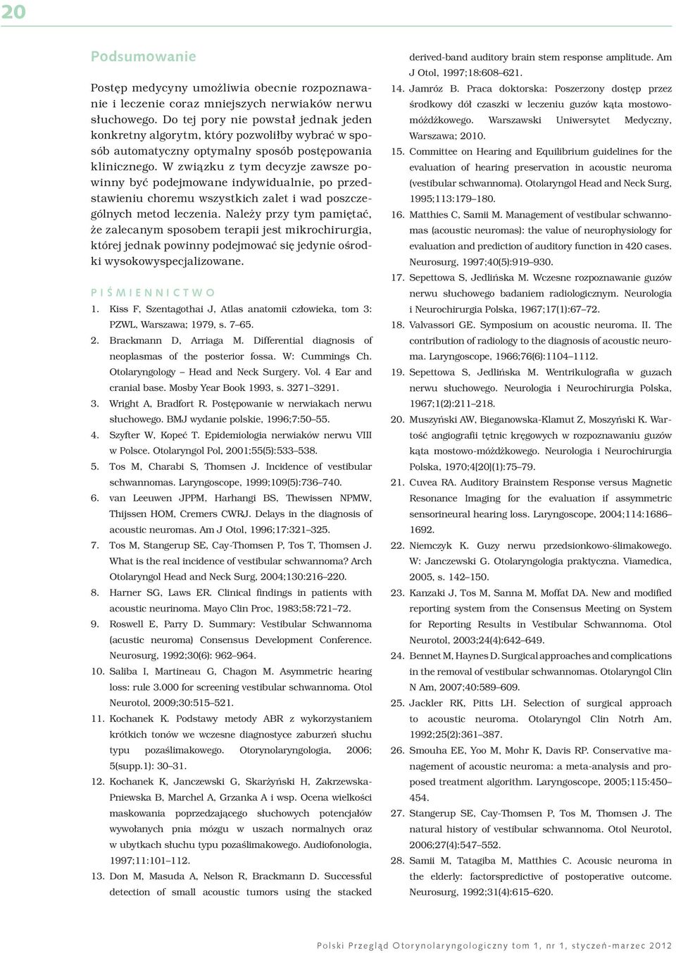 W związku z tym decyzje zawsze powinny być podejmowane indywidualnie, po przedstawieniu choremu wszystkich zalet i wad poszczególnych metod leczenia.