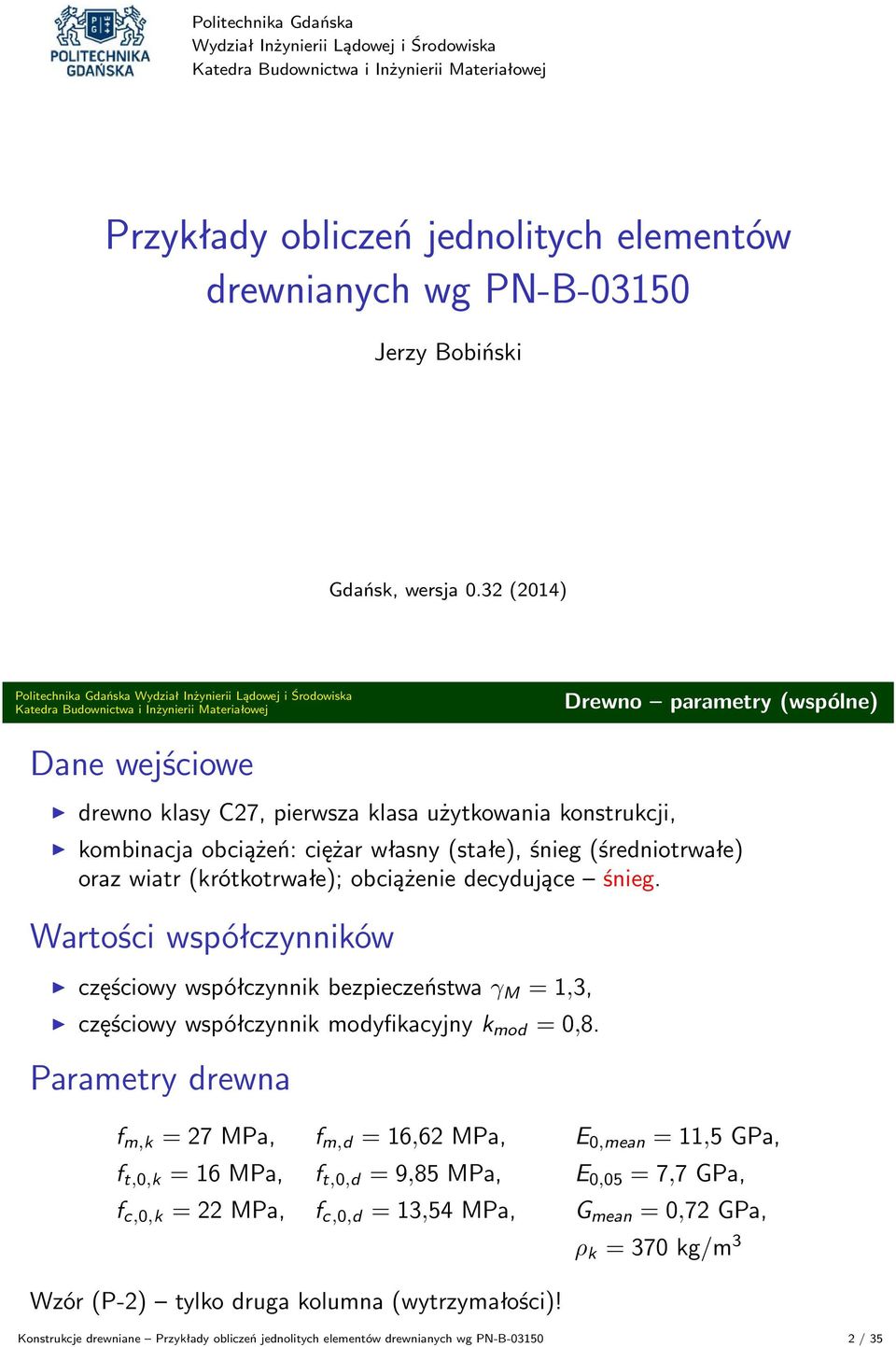 (krótkotrwałe); obciążenie decydujące śnieg. Wartości współczynników częściowy współczynnik bezpieczeństwa γ M,3, częściowy współczynnik modyfikacyjny k mod 0,8.