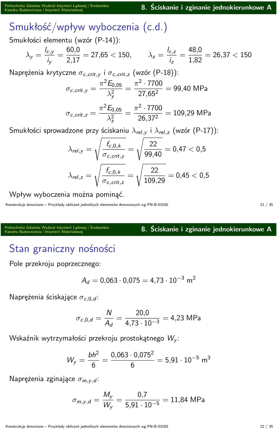 ) Smukłości elementu (wzór (P-4)): λ y l c,y 0,0 i y 2,7 27,5 < 50, λ z l c,z 48,0 i z,82 Naprężenia krytyczne σ c,crit,y i σ c,crit,z (wzór (P-8)): σ c,crit,y π2 E 0,05 λ 2 y σ c,crit,z π2 E 0,05 λ