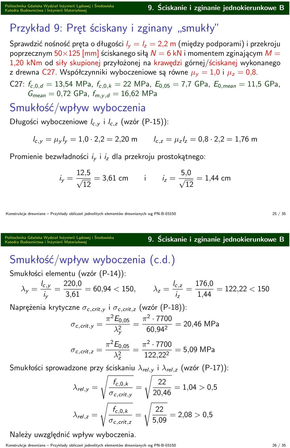 C27: f c,0,d 3,54 MPa, f c,0,k 22 MPa, E 0,05 7,7 GPa, E 0,mean,5 GPa, G mean 0,72 GPa, f m,y,d,2 MPa Smukłość/wpływ wyboczenia Długości wyboczeniowe l c,y i l c,z (wzór (P-5)): l c,y µ y l y,0 2,2