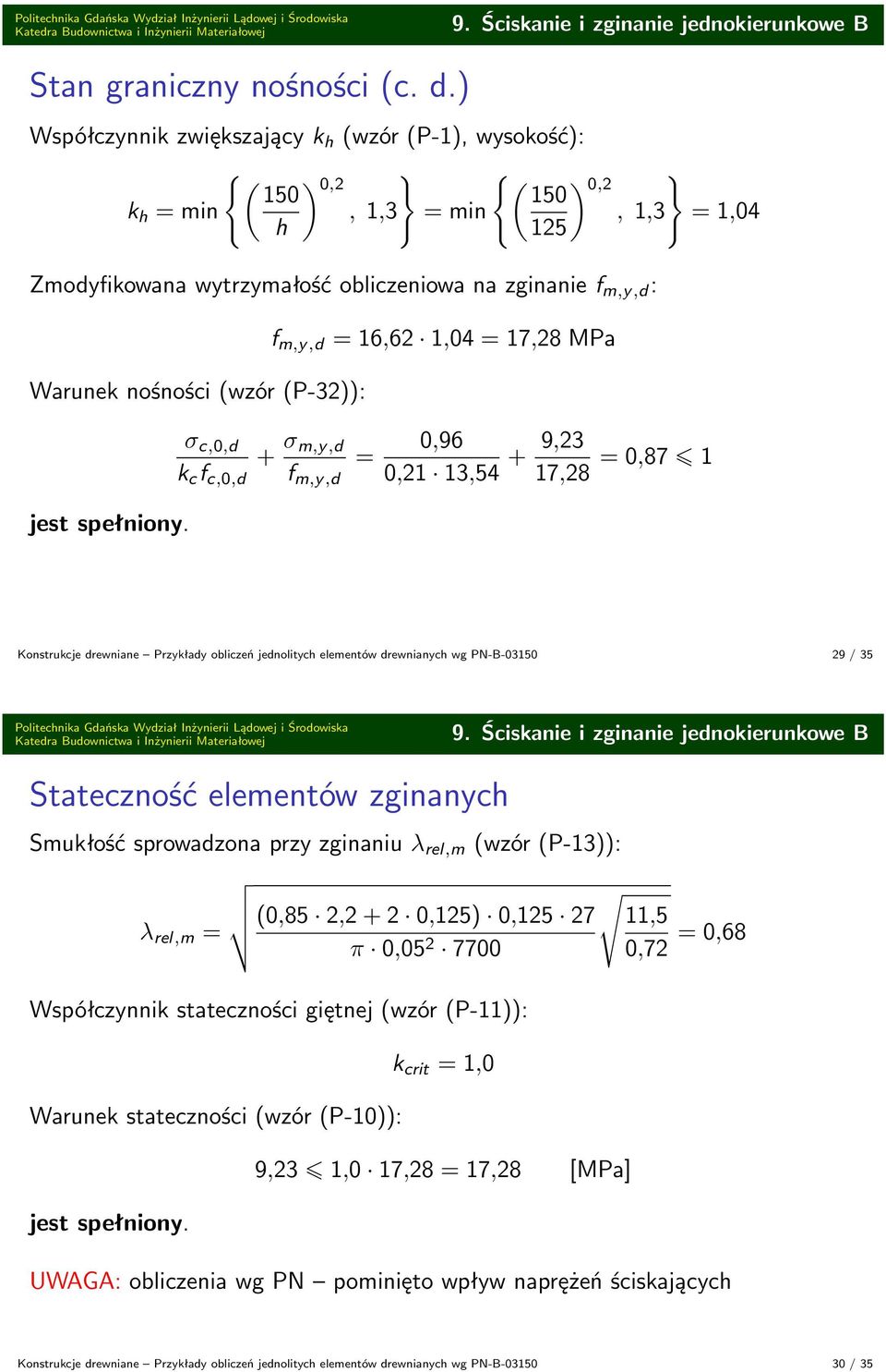 m,y,d,2,04 7,28 MPa σ c,0,d k c f c,0,d + σ m,y,d f m,y,d 0,9 0,2 3,54 + 9,23 7,28 0,87 Konstrukcje drewniane Przykłady obliczeń jednolitych elementów drewnianych wg PN-B-0350 29 / 35 9.