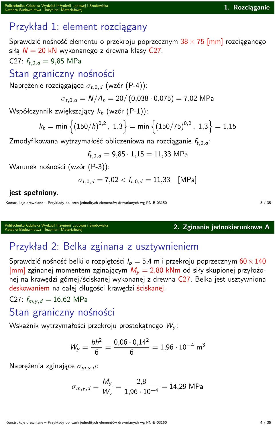 0,2,,3,5 Zmodyfikowana wytrzymałość obliczeniowa na rozciąganie f t,0,d : Warunek nośności (wzór (P-3)): f t,0,d 9,85,5,33 MPa σ t,0,d 7,02 < f t,0,d,33 [MPa] Konstrukcje drewniane Przykłady obliczeń