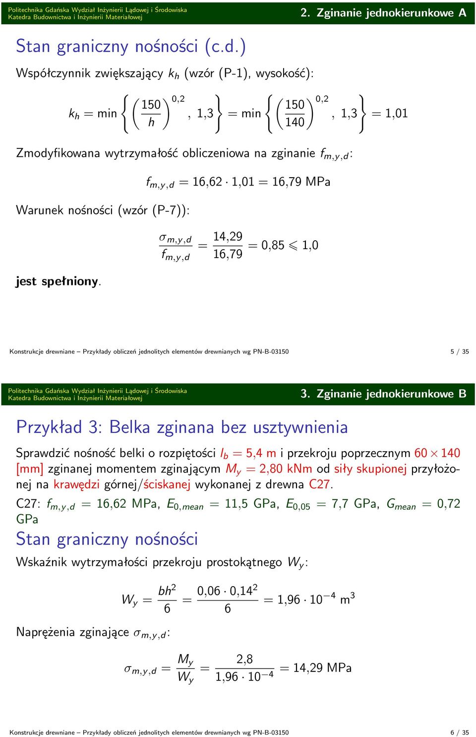 ) Współczynnik zwiększający k h (wzór (P-), wysokość): { (50 ) { 0,2 (50 ) 0,2 k h min min,0 h 40 Zmodyfikowana wytrzymałość obliczeniowa na zginanie f m,y,d : Warunek nośności (wzór (P-7)): f