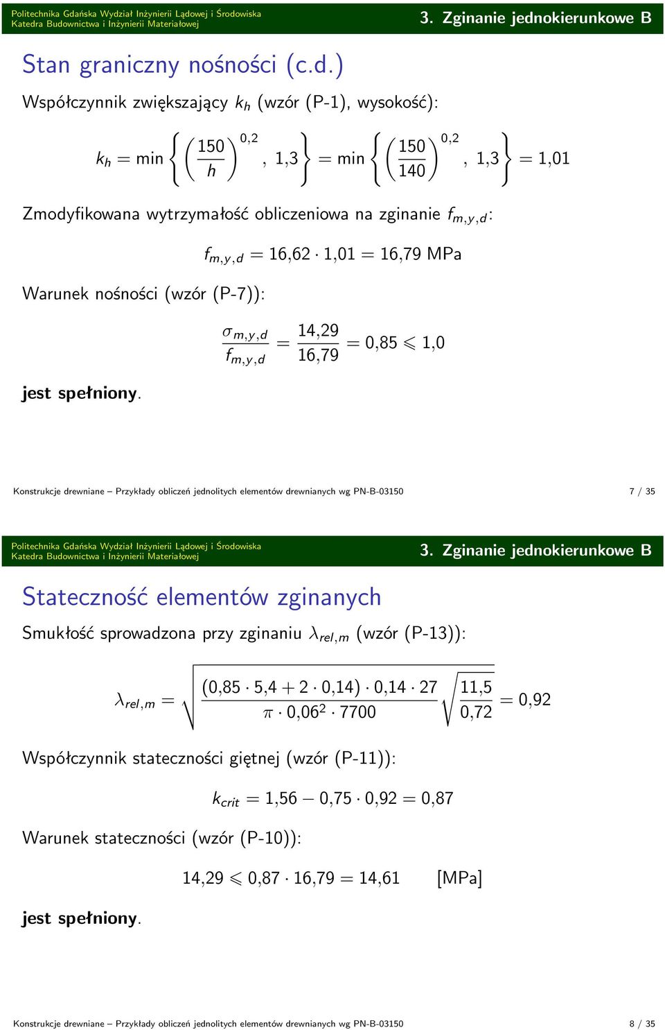 ) Współczynnik zwiększający k h (wzór (P-), wysokość): { (50 ) { 0,2 (50 ) 0,2 k h min min,0 h 40 Zmodyfikowana wytrzymałość obliczeniowa na zginanie f m,y,d : Warunek nośności (wzór (P-7)): f