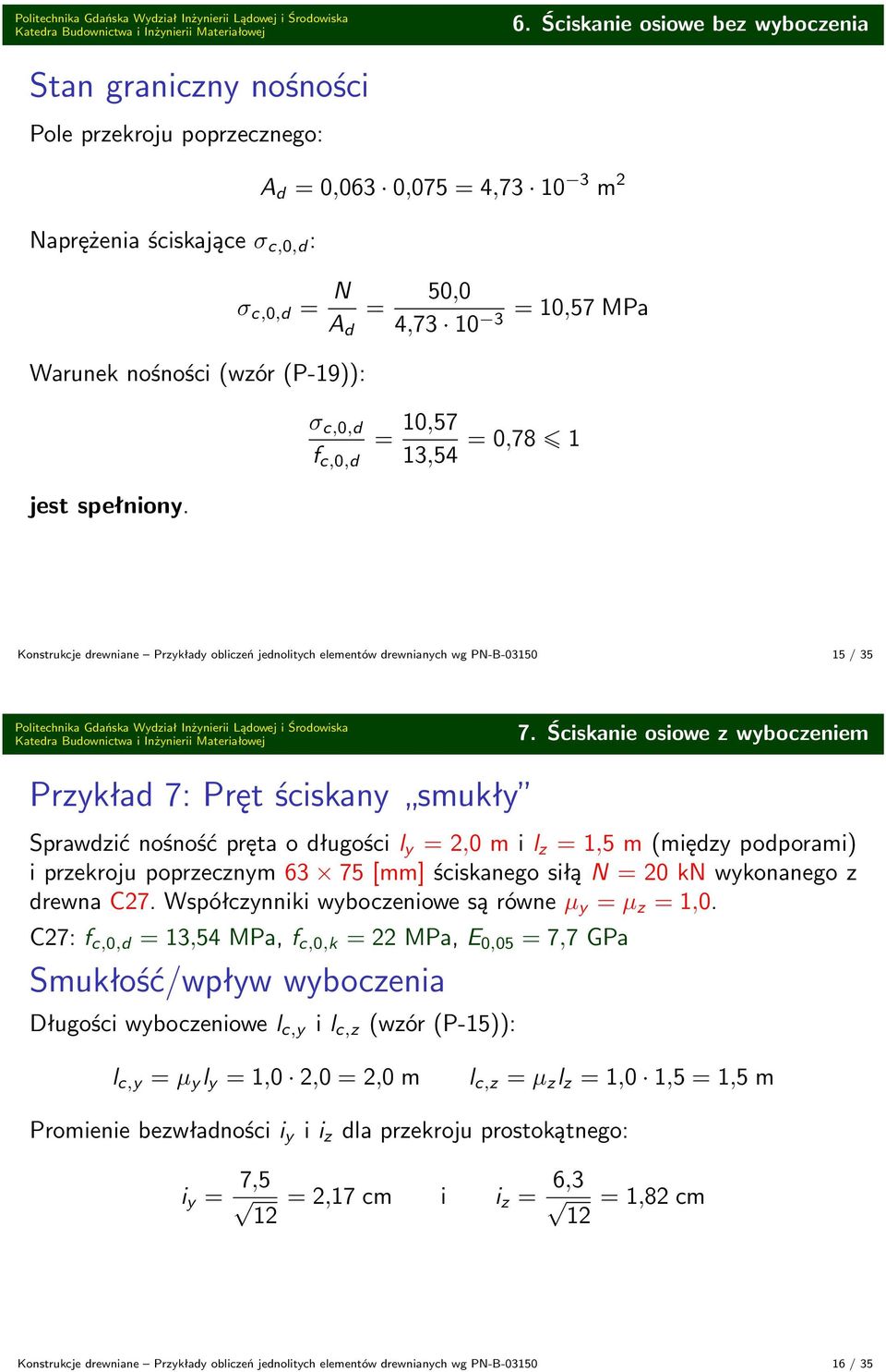 Ściskanie osiowe z wyboczeniem Przykład 7: Pręt ściskany smukły Sprawdzić nośność pręta o długości l y 2,0 m i l z,5 m (między podporami) i przekroju poprzecznym 3 75 [mm] ściskanego siłą N 20 kn