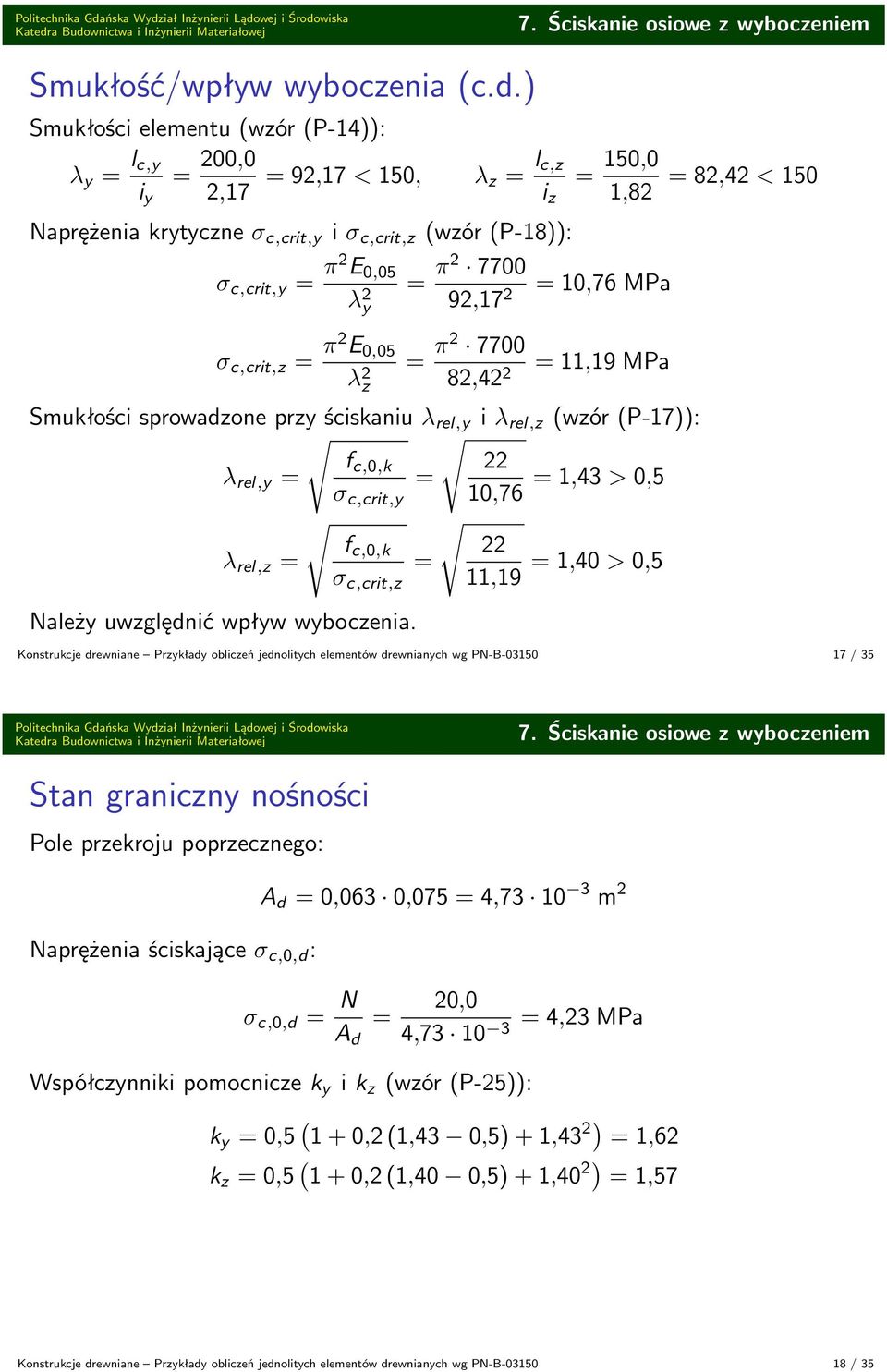 λ 2 z π2 7700 92,7 2 0,7 MPa π2 7700 82,42 2,9 MPa Smukłości sprowadzone przy ściskaniu λ rel,y i λ rel,z (wzór (P-7)): f c,0,k 22 λ rel,y,43 > 0,5 σ c,crit,y 0,7 f c,0,k 22 λ rel,z,40 > 0,5 σ