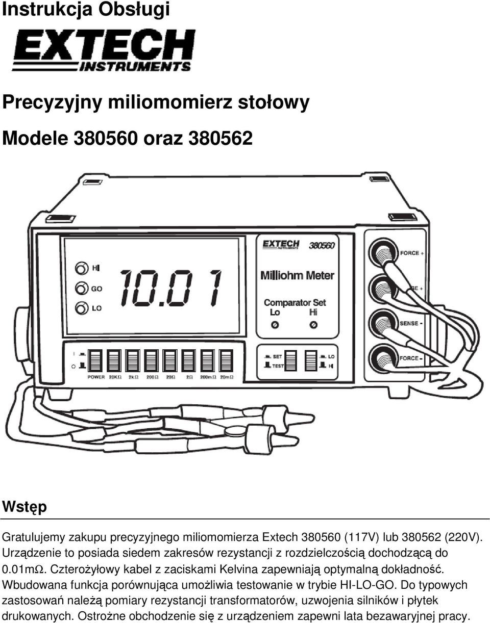 Czterożyłowy kabel z zaciskami Kelvina zapewniają optymalną dokładność. Wbudowana funkcja porównująca umożliwia testowanie w trybie HI-LO-GO.