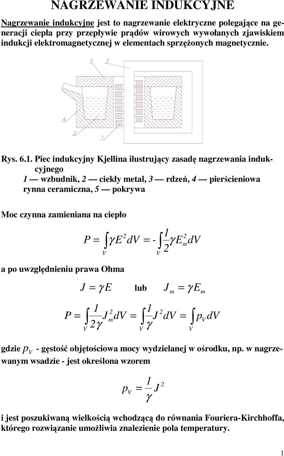 Piec indukcyjny Kjellina ilustrujący zasadę nagrzewania indukcyjnego 1 wzbudnik, ciekły metal, 3 rdzeń, 4 pierścieniowa rynna ceramiczna, 5 pokrywa Moc czynna zamieniana na ciepło P = V γ E dv = - V