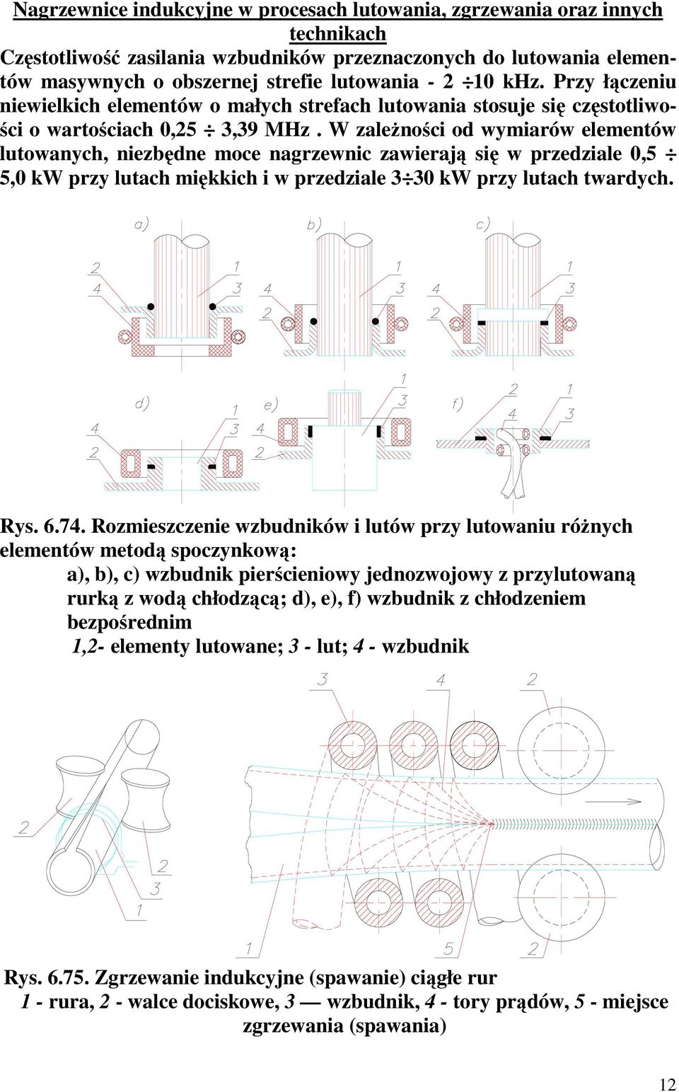 W zaleŝności od wymiarów elementów lutowanych, niezbędne moce nagrzewnic zawierają się w przedziale 0,5 5,0 kw przy lutach miękkich i w przedziale 3 30 kw przy lutach twardych. Rys. 6.74.