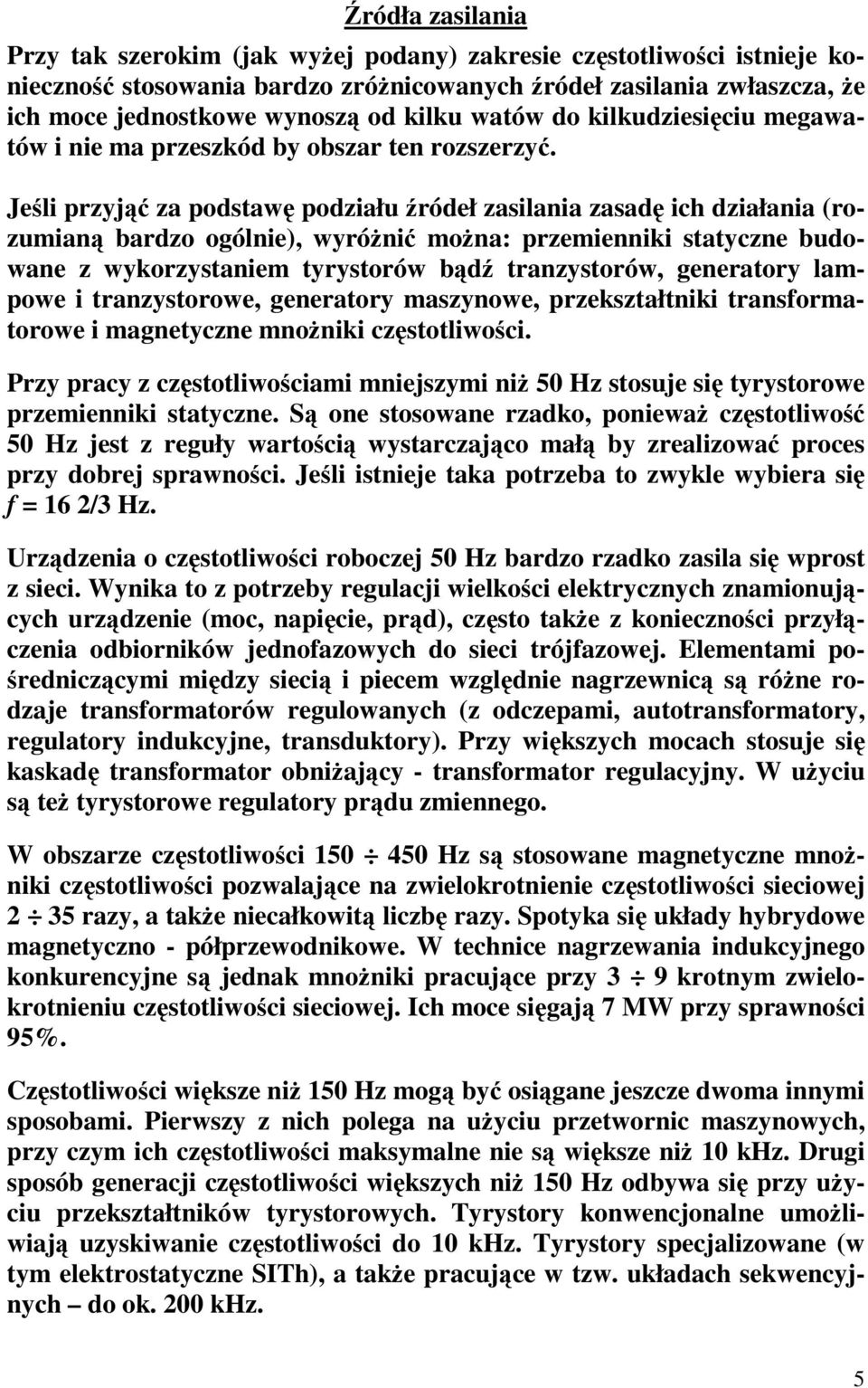 Jeśli przyjąć za podstawę podziału źródeł zasilania zasadę ich działania (rozumianą bardzo ogólnie), wyróŝnić moŝna: przemienniki statyczne budowane z wykorzystaniem tyrystorów bądź tranzystorów,