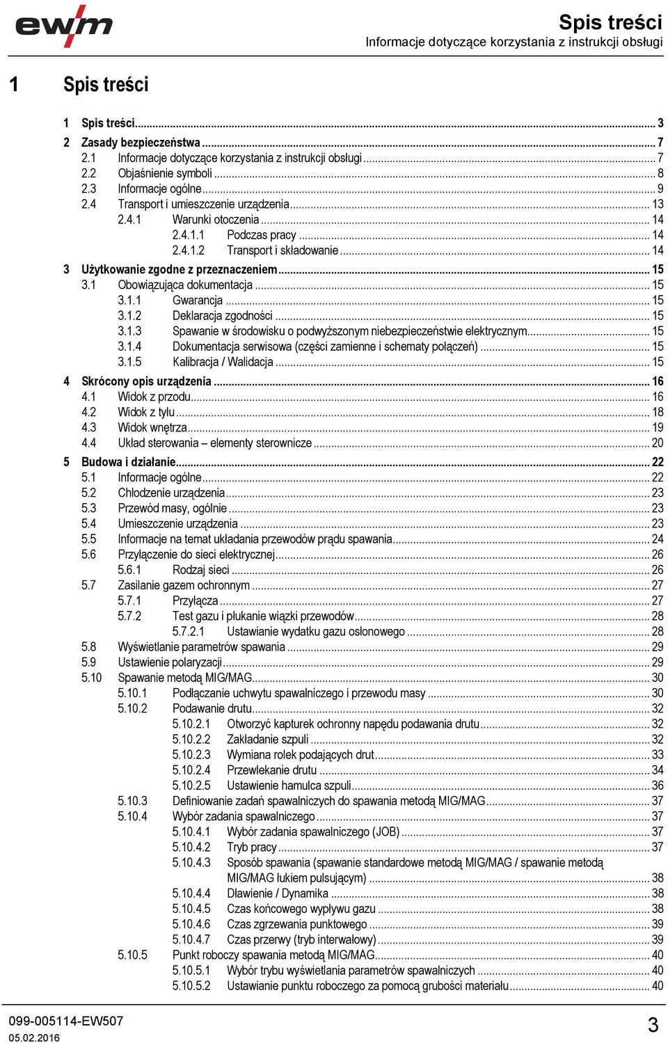 .. 14 3 Użytkowanie zgodne z przeznaczeniem... 15 3.1 Obowiązująca dokumentacja... 15 3.1.1 Gwarancja... 15 3.1.2 Deklaracja zgodności... 15 3.1.3 Spawanie w środowisku o podwyższonym niebezpieczeństwie elektrycznym.