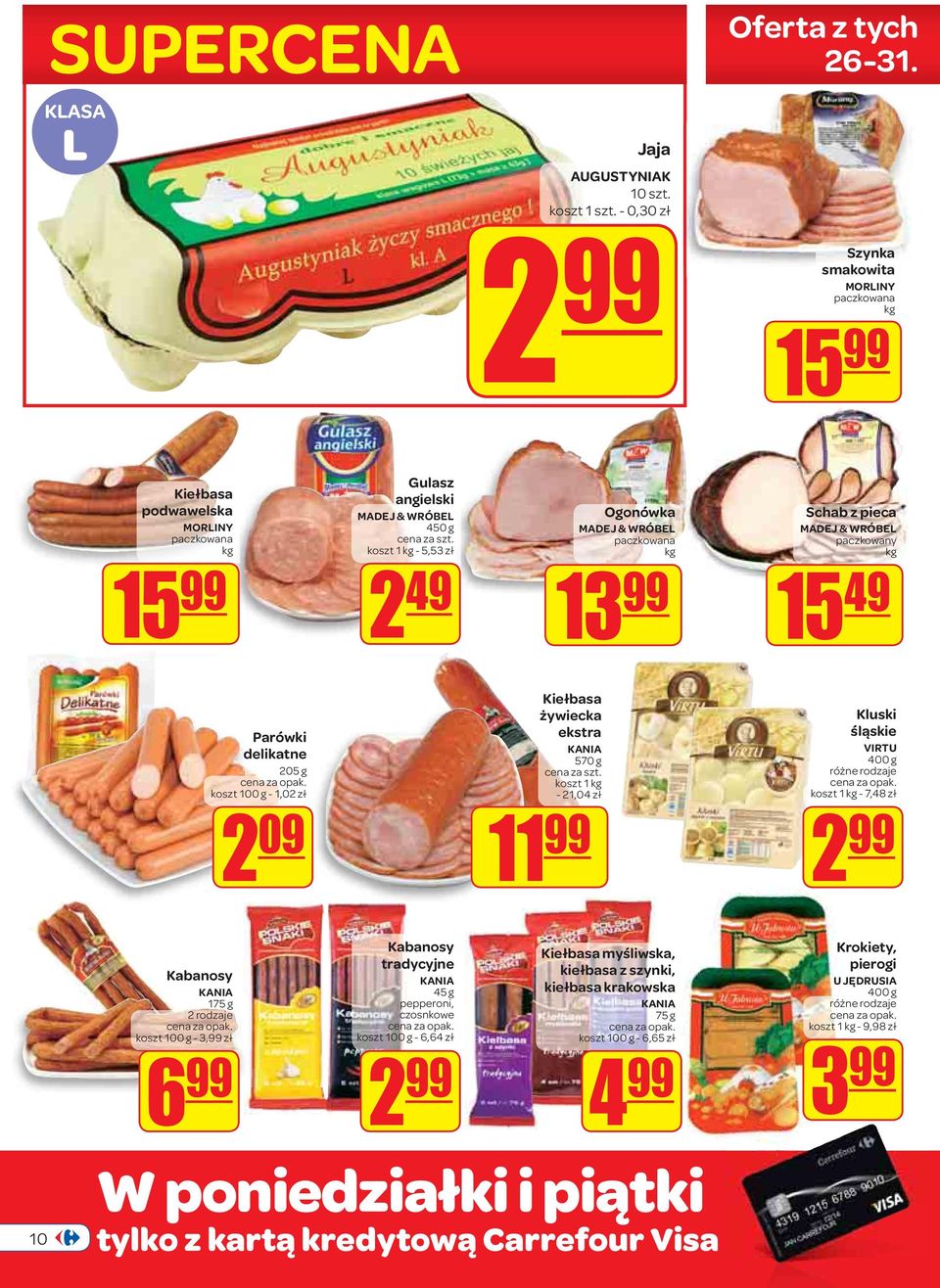 zł 2 09 2 49 Kiełbasa żywiecka ekstra KANIA 570 g koszt 1 kg - 21,04 zł 11 99 Ogonówka MADEJ & WRÓBEL paczkowana kg 13 99 Schab z pieca MADEJ & WRÓBEL paczkowany kg 15 49 Kluski śląskie VIRTU 400 g