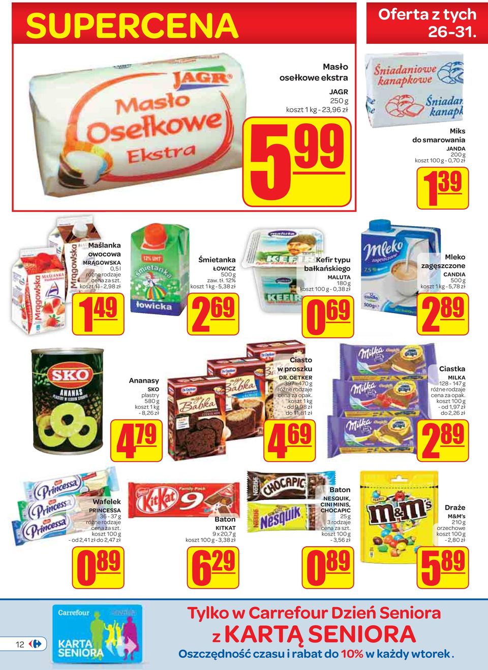 12% koszt 1 kg - 5,38 zł Kefir typu bałkańskiego MALUTA 180 g - 0,38 zł 2 69 0 69 Ciastka Mleko zagęszczone CANDIA 500 g koszt 1 kg - 5,78 zł 2 89 Ananasy SKO plastry 580 g koszt 1 kg - 8,26 zł 4 79