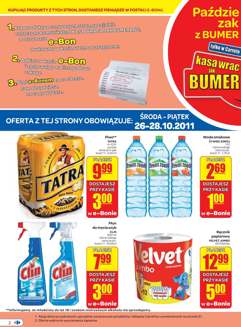 2011 Woda smakowa ŻYWIEC ZDRÓJ 1,5 l koszt 1 l - 1,79 zł 2 69 1 00 2 Płyn do mycia szyb CLIN 500 ml koszt 1 l - 15,98 zł 7 99 3 00 **Informujemy, że młodzieży