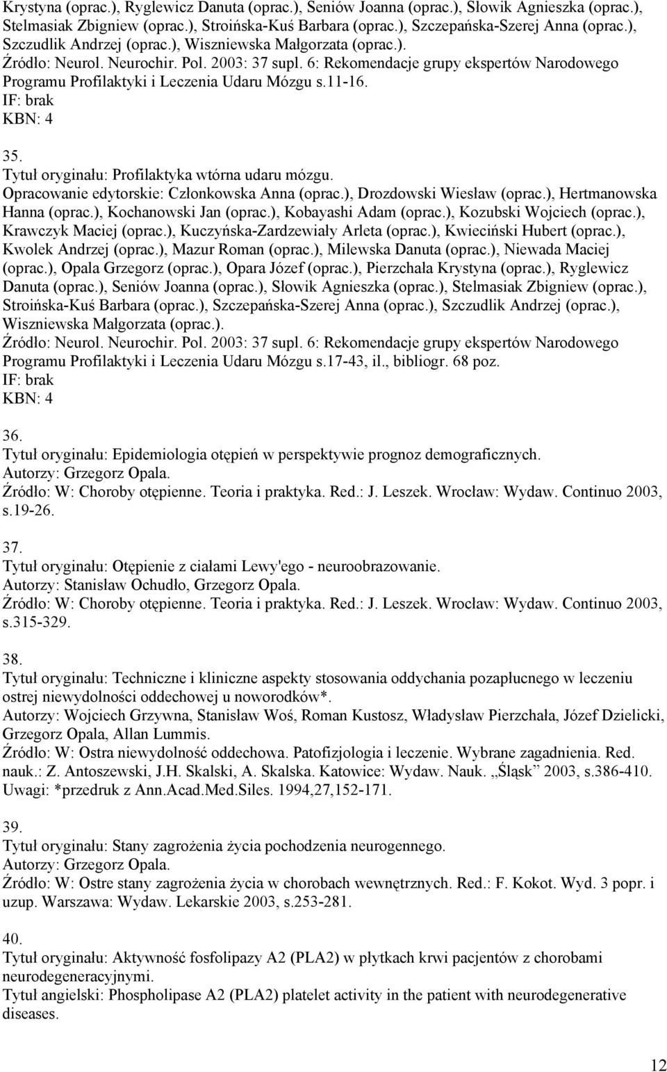 6: Rekomendacje grupy ekspertów Narodowego Programu Profilaktyki i Leczenia Udaru Mózgu s.11-16. 35. Tytuł oryginału: Profilaktyka wtórna udaru mózgu. Opracowanie edytorskie: Członkowska Anna (oprac.