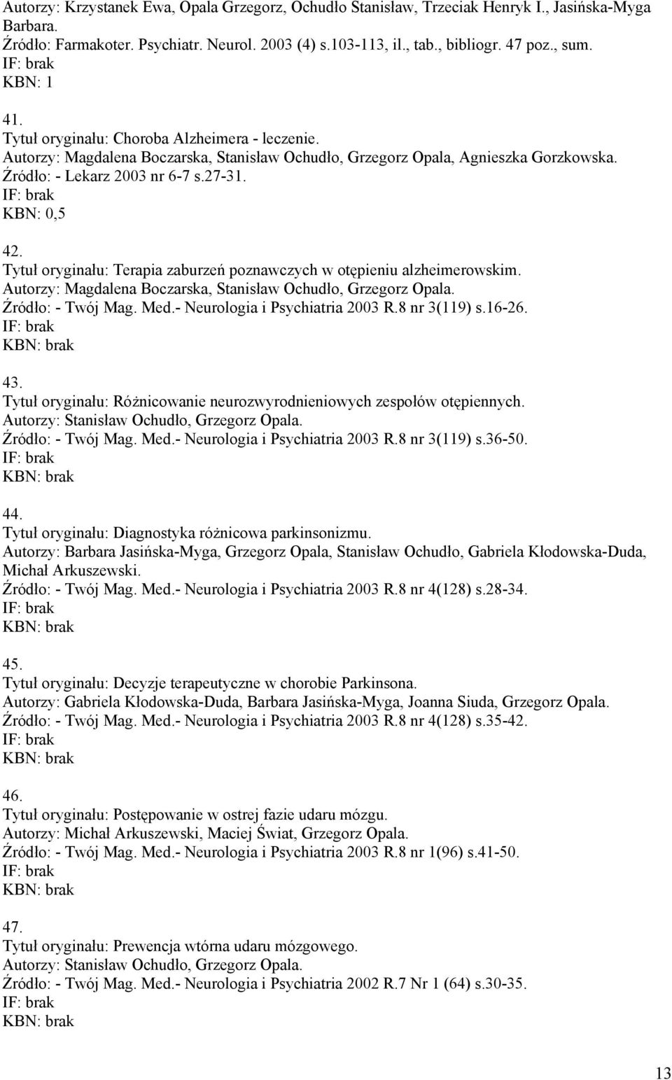 Tytuł oryginału: Terapia zaburzeń poznawczych w otępieniu alzheimerowskim. Autorzy: Magdalena Boczarska, Stanisław Ochudło, Grzegorz Opala. Źródło: - Twój Mag. Med.- Neurologia i Psychiatria 2003 R.