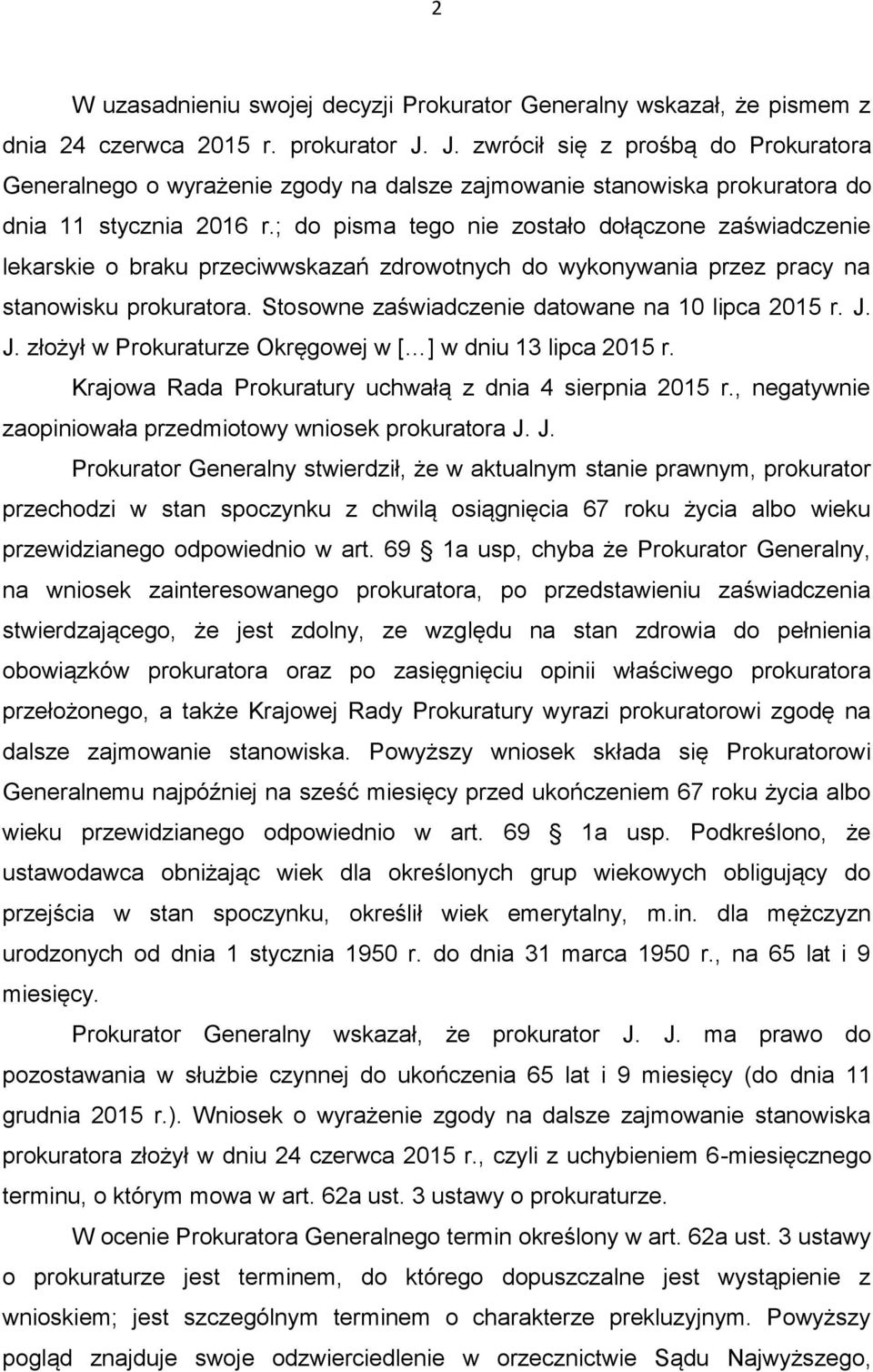 ; do pisma tego nie zostało dołączone zaświadczenie lekarskie o braku przeciwwskazań zdrowotnych do wykonywania przez pracy na stanowisku prokuratora.