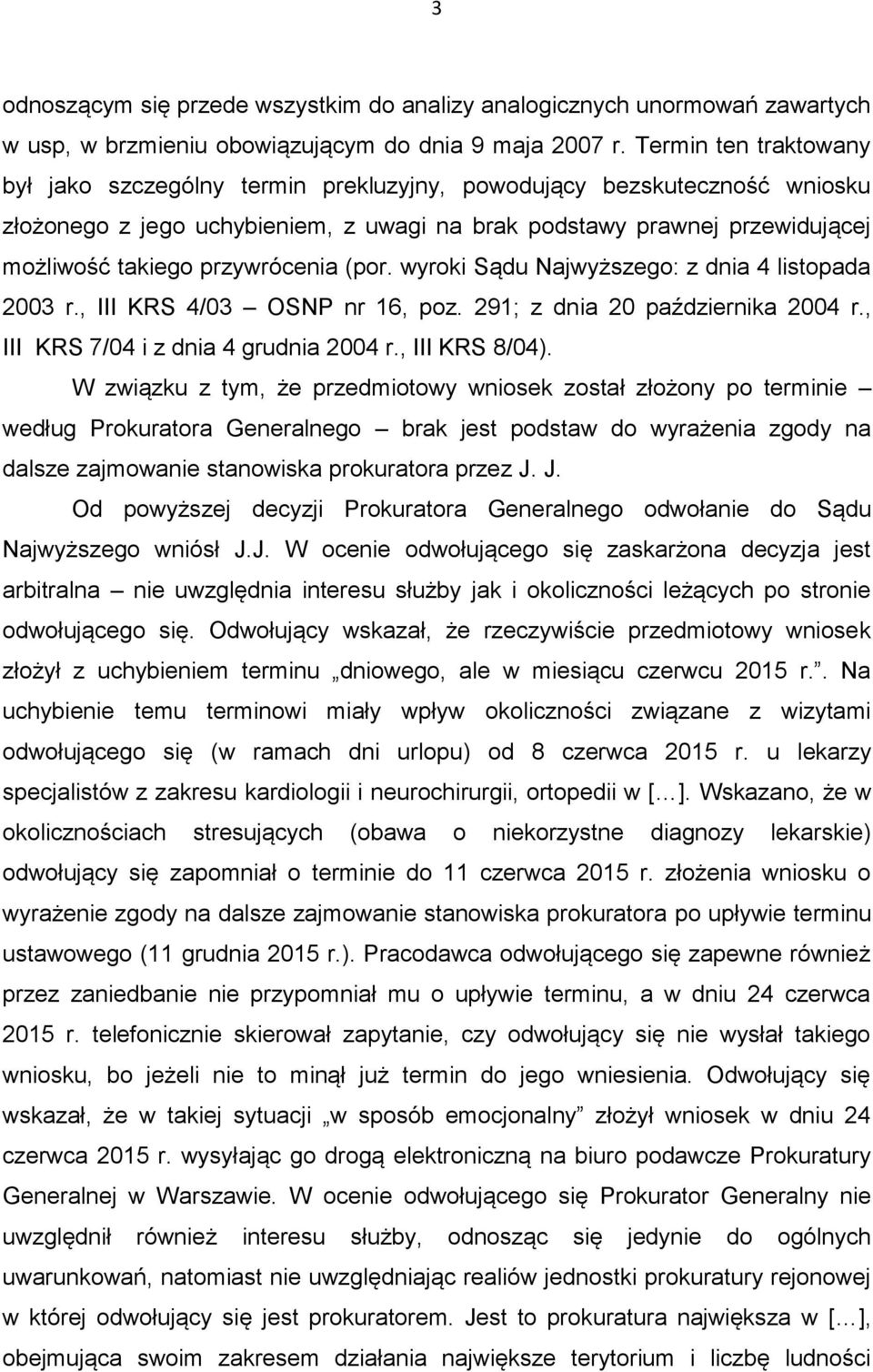 przywrócenia (por. wyroki Sądu Najwyższego: z dnia 4 listopada 2003 r., III KRS 4/03 OSNP nr 16, poz. 291; z dnia 20 października 2004 r., III KRS 7/04 i z dnia 4 grudnia 2004 r., III KRS 8/04).