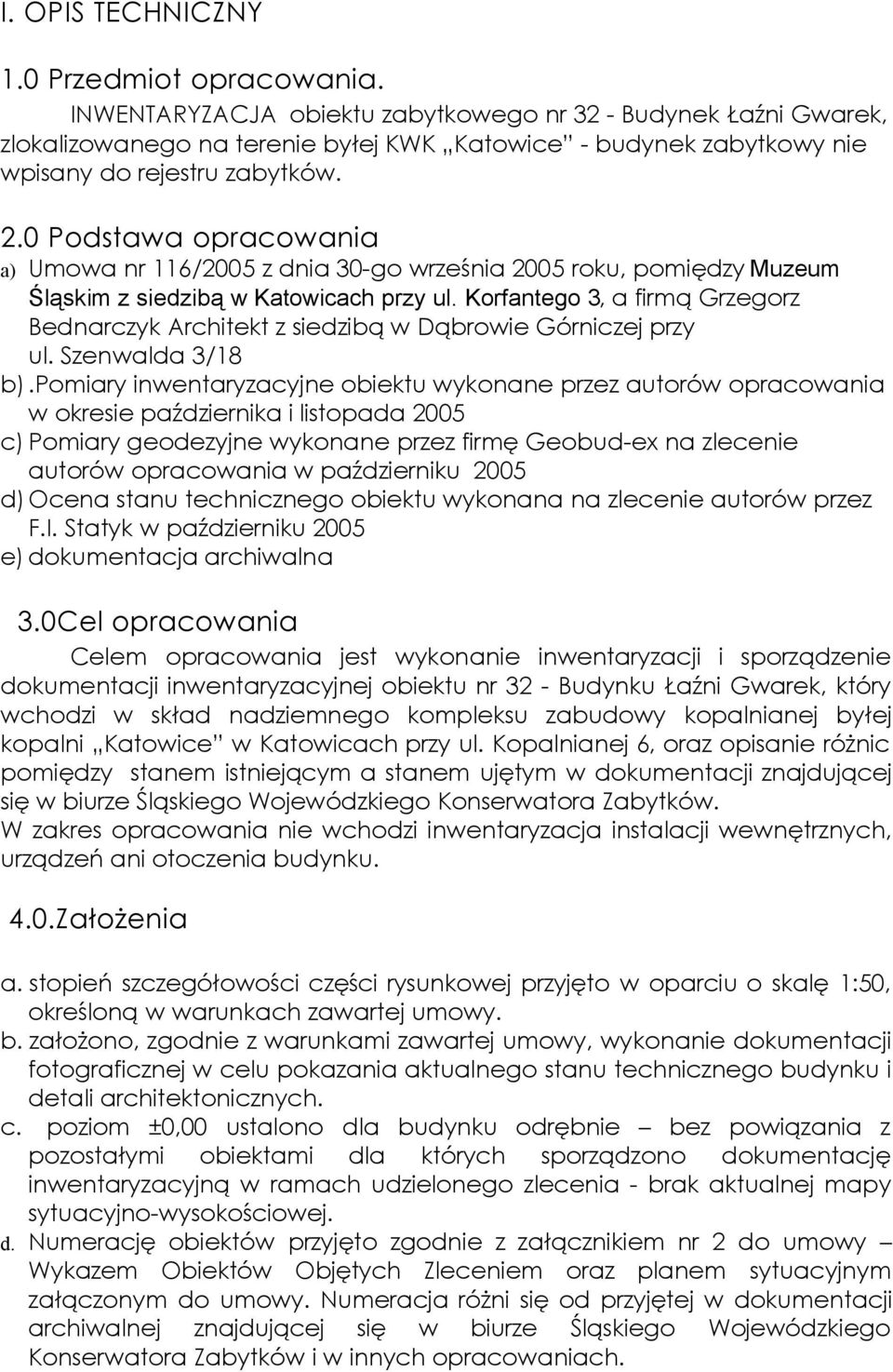 0 Podstawa opracowania a) Umowa nr 116/2005 z dnia 30-go września 2005 roku, pomiędzy Muzeum Śląskim z siedzibą w Katowicach przy ul.