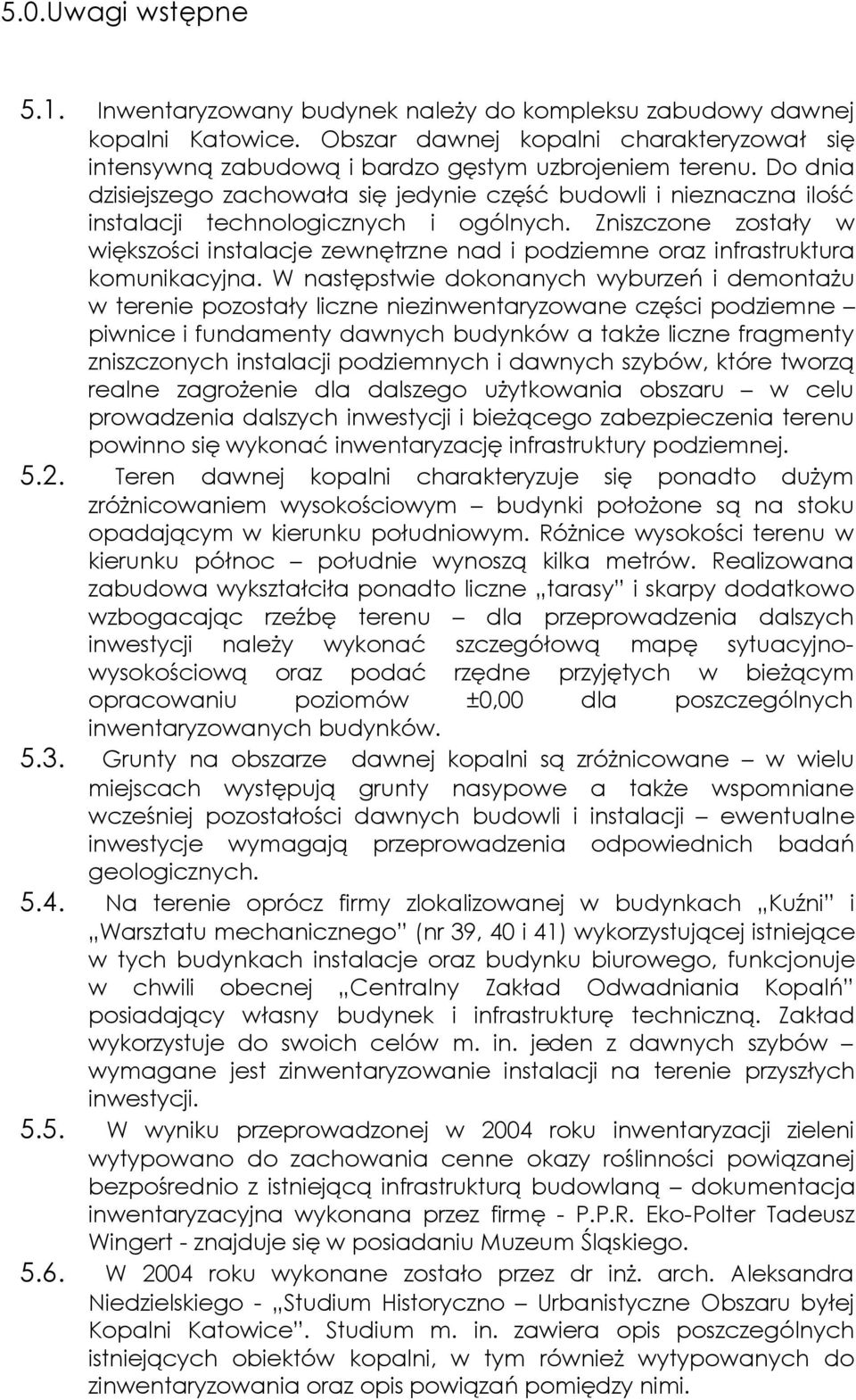 Zniszczone zostały w większości instalacje zewnętrzne nad i podziemne oraz infrastruktura komunikacyjna.