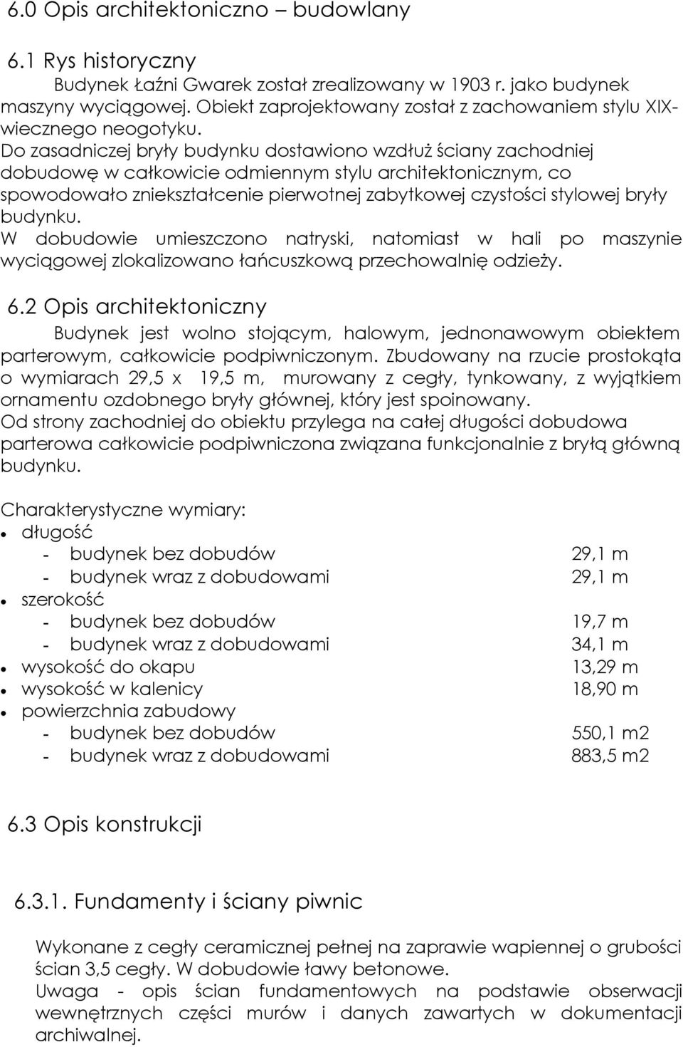 Do zasadniczej bryły budynku dostawiono wzdłuż ściany zachodniej dobudowę w całkowicie odmiennym stylu architektonicznym, co spowodowało zniekształcenie pierwotnej zabytkowej czystości stylowej bryły