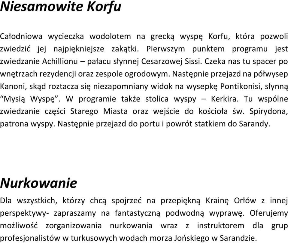 Następnie przejazd na półwysep Kanoni, skąd roztacza się niezapomniany widok na wysepkę Pontikonisi, słynną Mysią Wyspę. W programie także stolica wyspy Kerkira.