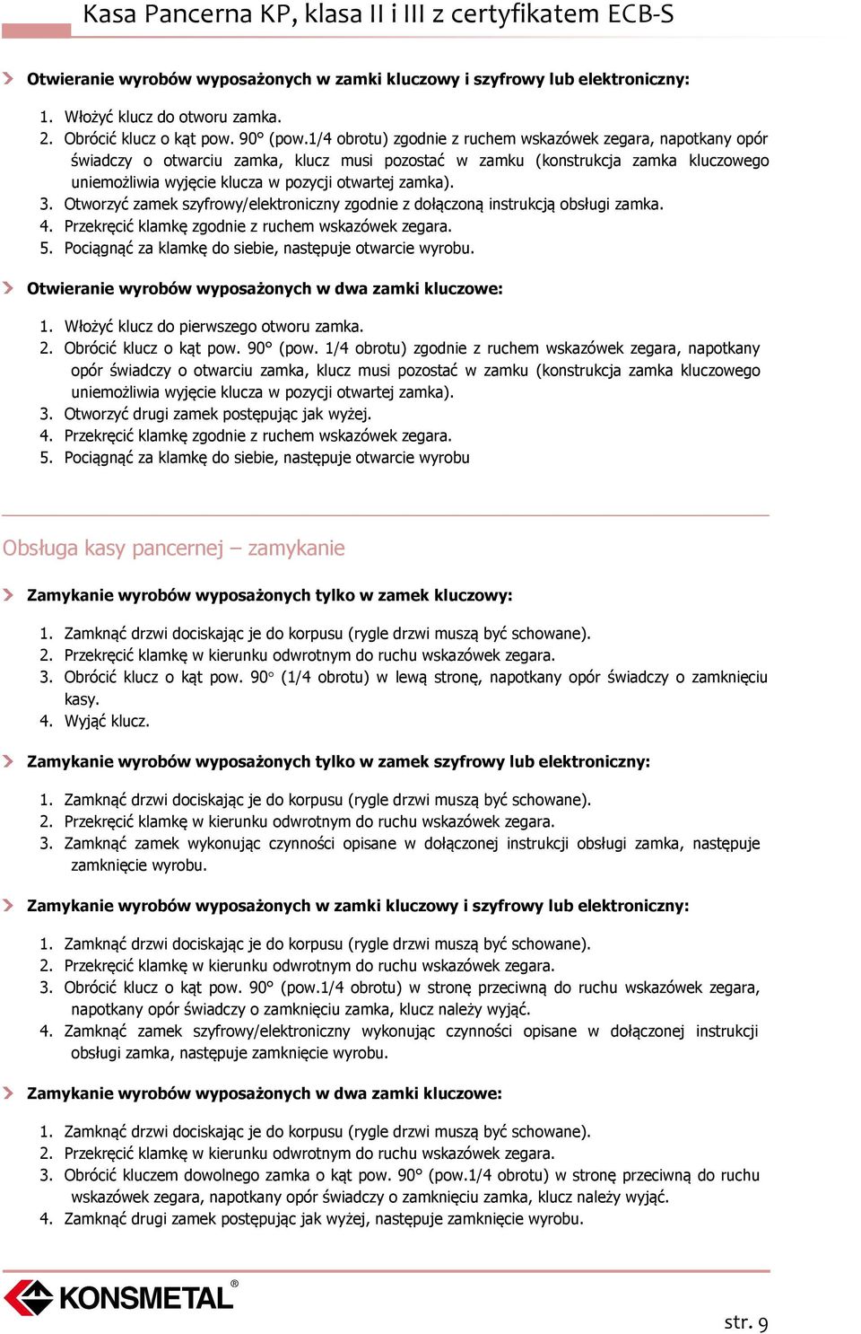 zamka). 3. Otworzyć zamek szyfrowy/elektroniczny zgodnie z dołączoną instrukcją obsługi zamka. 4. Przekręcić klamkę zgodnie z ruchem wskazówek zegara. 5.