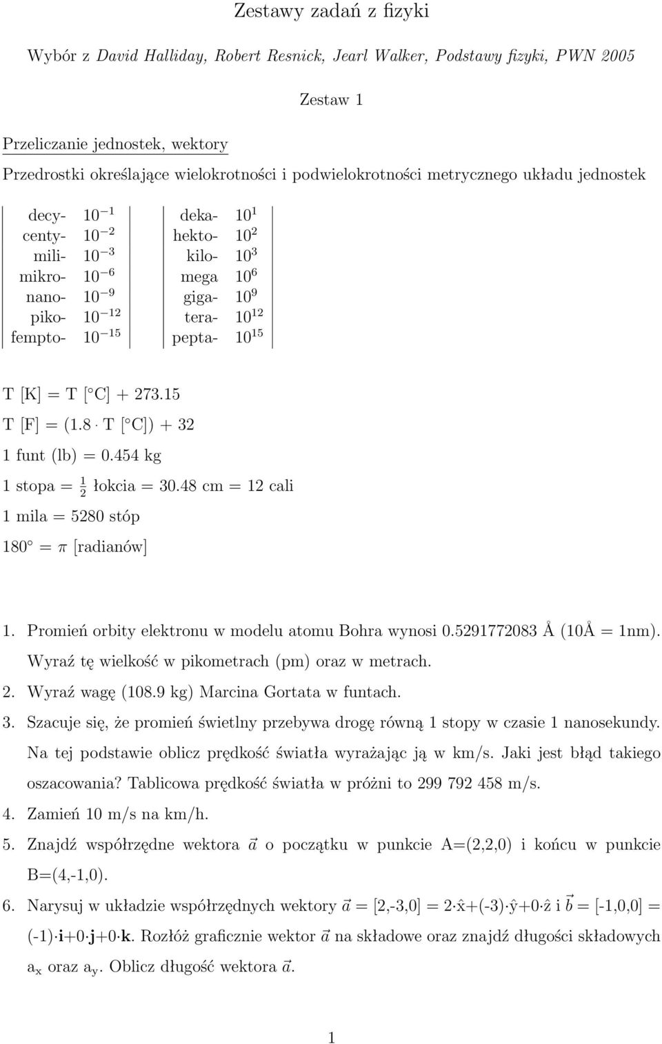 pepta- 10 15 T [K] = T [ C] + 273.15 T [F] = (1.8 T [ C]) + 32 1 funt (lb) = 0.454 kg 1 stopa = 1 łokcia = 30.48 cm = 12 cali 2 1 mila = 5280 stóp 180 = π [radianów] 1.