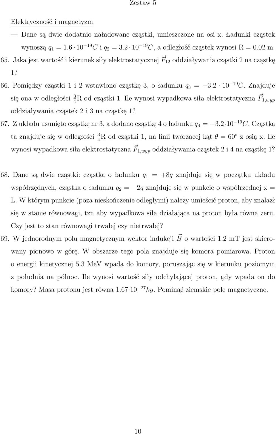 Znajduje się ona w odległości 3R od cząstki 1. Ile wynosi wypadkowa siła elektrostatyczna F 4 1,wyp oddziaływania cząstek 2 i 3 na cząstkę 1? 67.
