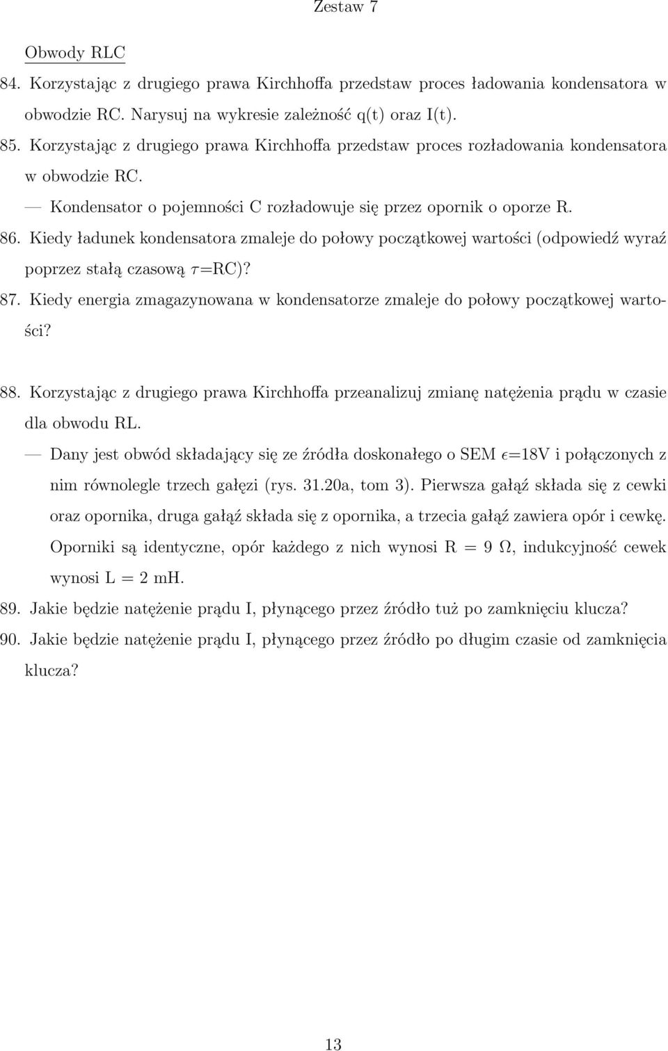 Kiedy ładunek kondensatora zmaleje do połowy początkowej wartości (odpowiedź wyraź poprzez stałą czasową τ =RC)? 87. Kiedy energia zmagazynowana w kondensatorze zmaleje do połowy początkowej wartości?