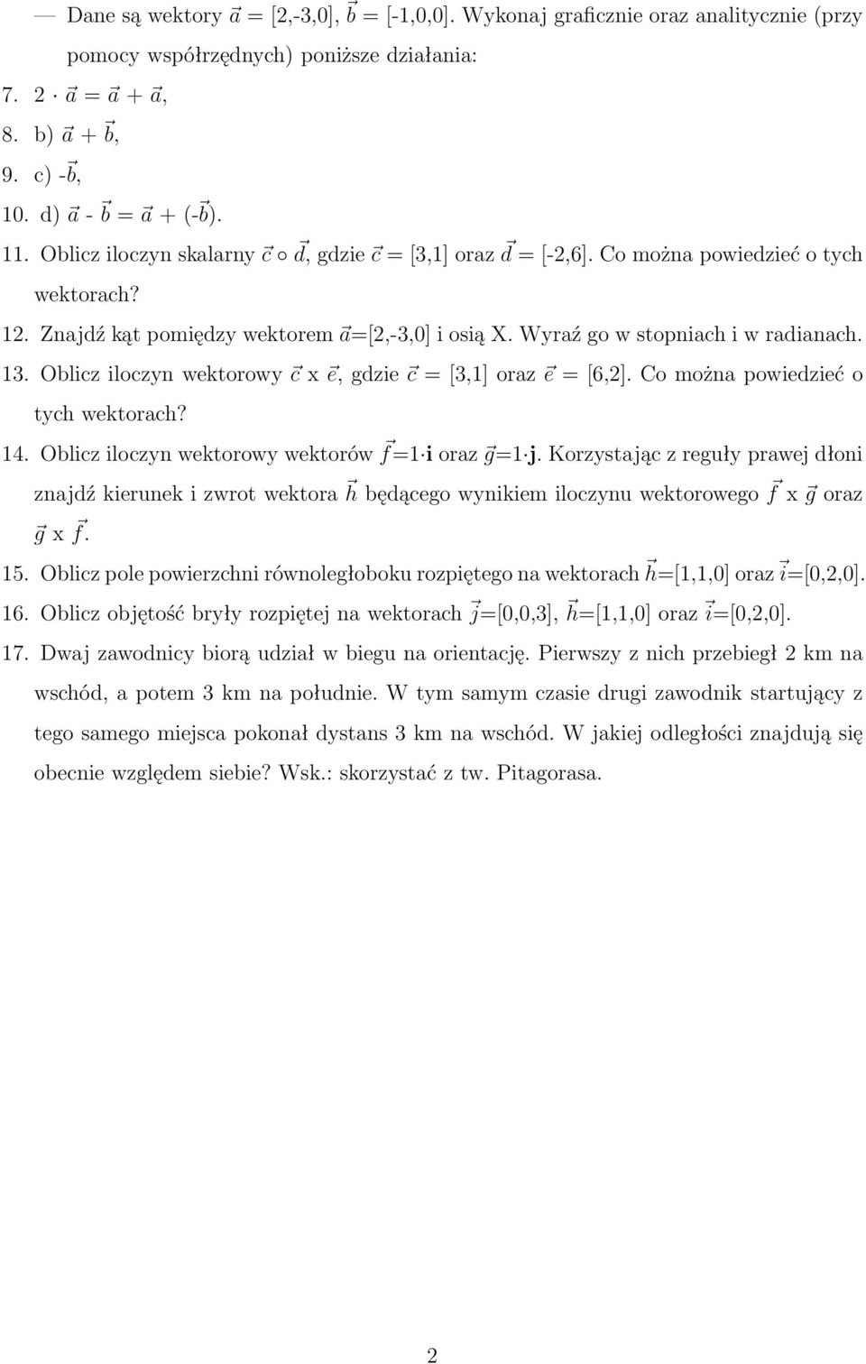 Oblicz iloczyn wektorowy c x e, gdzie c = [3,1] oraz e = [6,2]. Co można powiedzieć o tych wektorach? 14. Oblicz iloczyn wektorowy wektorów f=1 i oraz g=1 j.