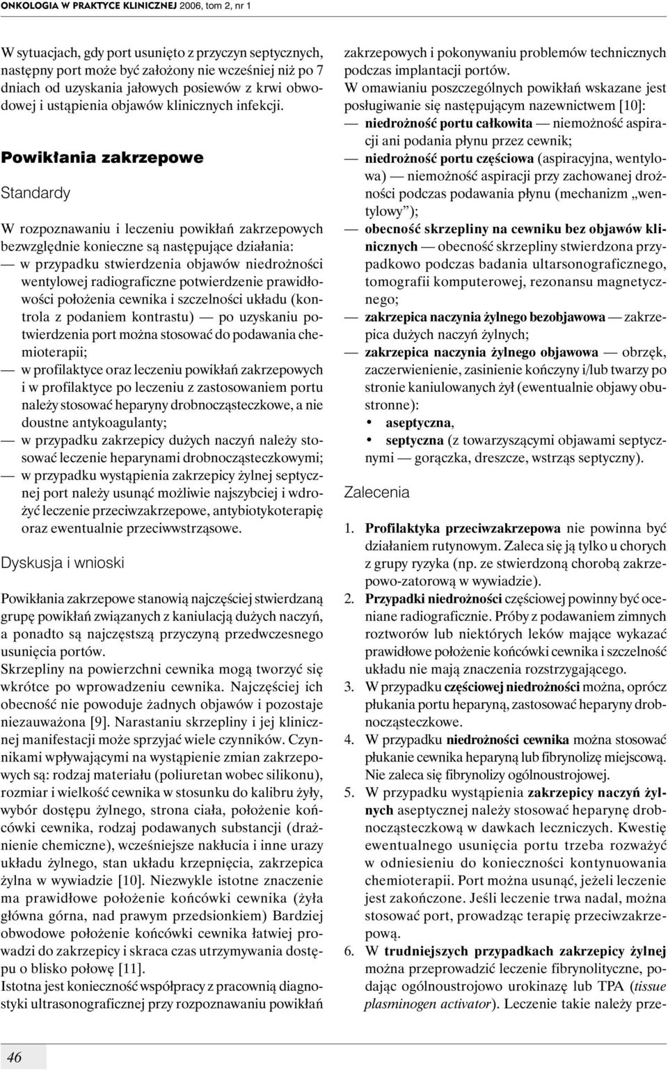 Powikłania zakrzepowe W rozpoznawaniu i leczeniu powikłań zakrzepowych bezwzględnie konieczne są następujące działania: w przypadku stwierdzenia objawów niedrożności wentylowej radiograficzne