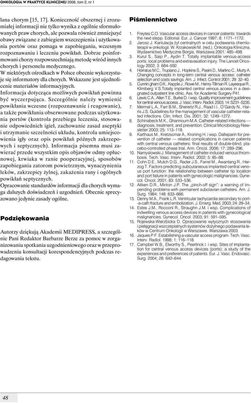 pomaga w zapobieganiu, wczesnym rozpoznawaniu i leczeniu powikłań. Dobrze poinformowani chorzy rozpowszechniają metodę wśród innych chorych i personelu medycznego.