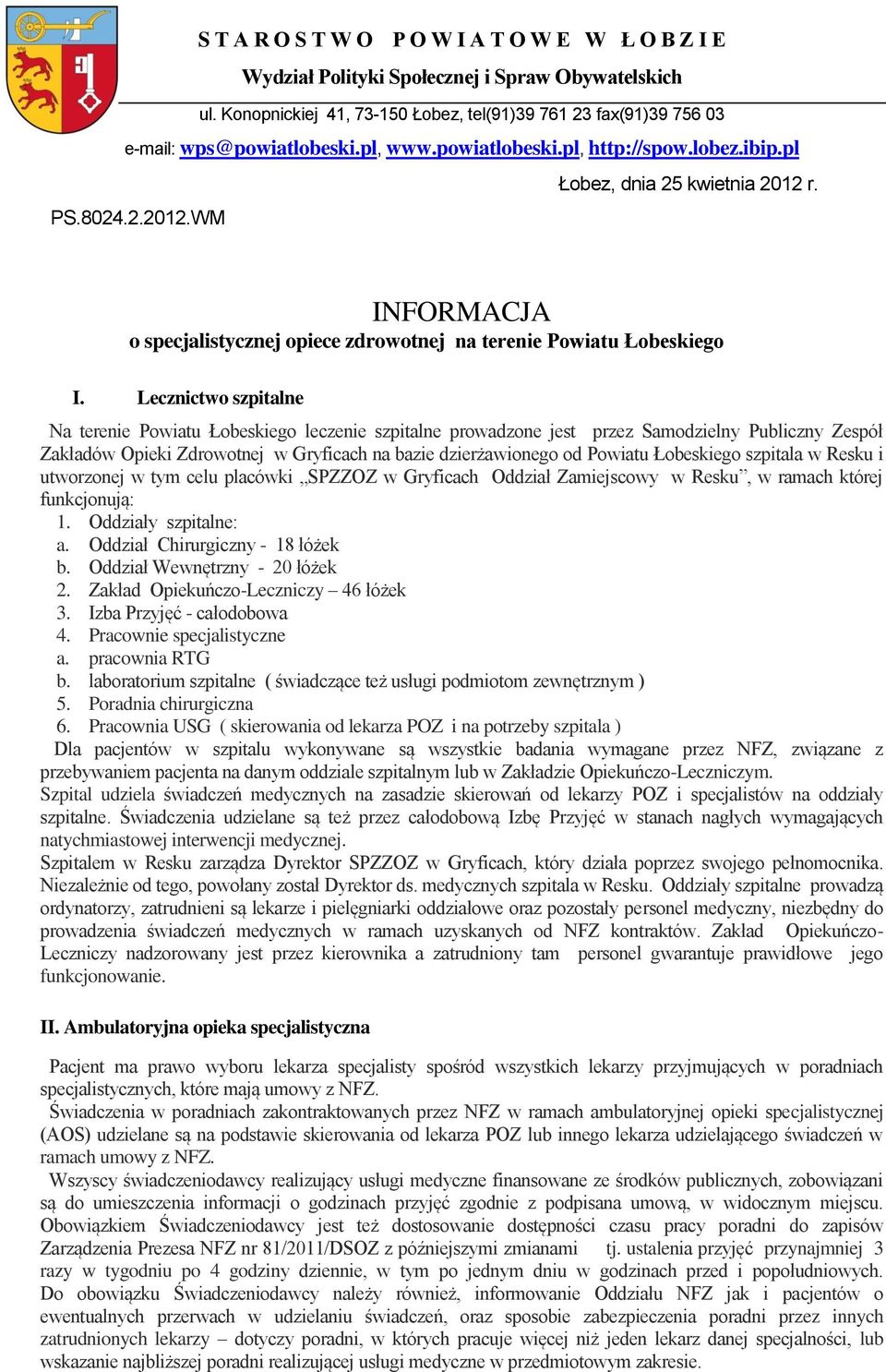 Lecznictwo szpitalne Na terenie Powiatu Łobeskiego leczenie szpitalne prowadzone jest przez Samodzielny Publiczny Zespół Zakładów Opieki Zdrowotnej w Gryficach na bazie dzierżawionego od Powiatu