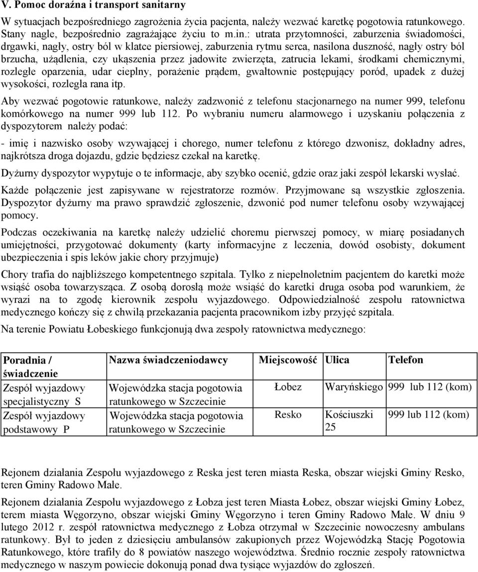 jadowite zwierzęta, zatrucia lekami, środkami chemicznymi, rozległe oparzenia, udar cieplny, porażenie prądem, gwałtownie postępujący poród, upadek z dużej wysokości, rozległa rana itp.